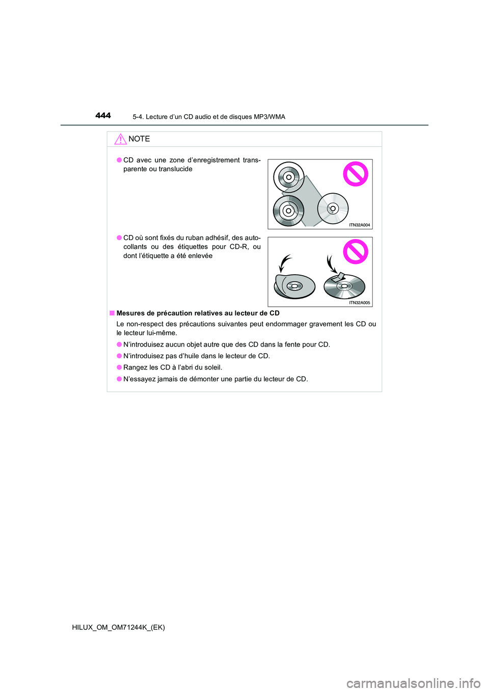 TOYOTA HILUX 2017  Notices Demploi (in French) 4445-4. Lecture d’un CD audio et de disques MP3/WMA
HILUX_OM_OM71244K_(EK)
NOTE
■Mesures de précaution relatives au lecteur de CD 
Le non-respect des précautions suivantes peut endommager gravem