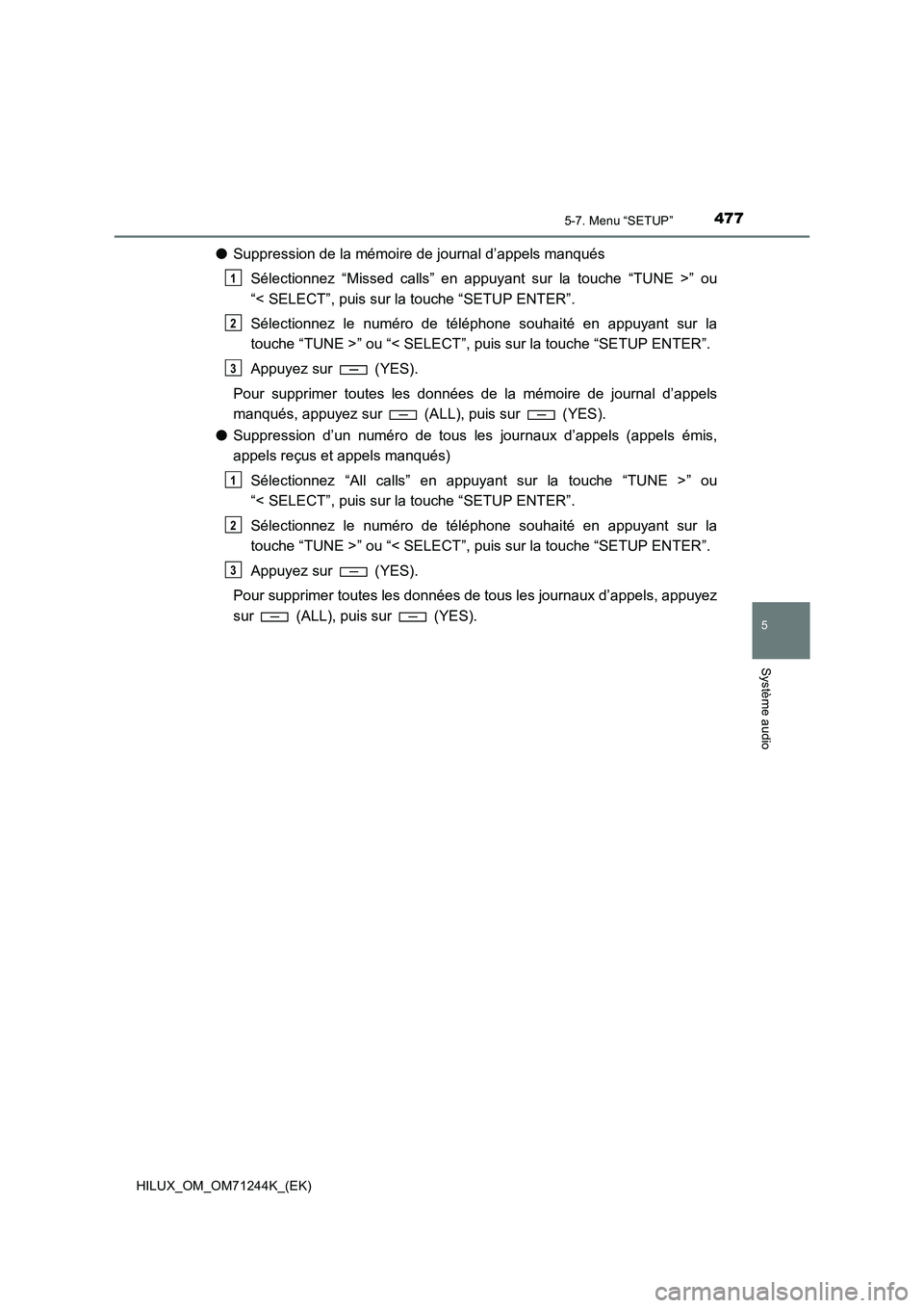 TOYOTA HILUX 2017  Notices Demploi (in French) 4775-7. Menu “SETUP”
5
Système audio
HILUX_OM_OM71244K_(EK)
●Suppression de la mémoire de journal d’appels manqués
Sélectionnez “Missed calls” en appuyant sur la touche “TUNE >” ou
