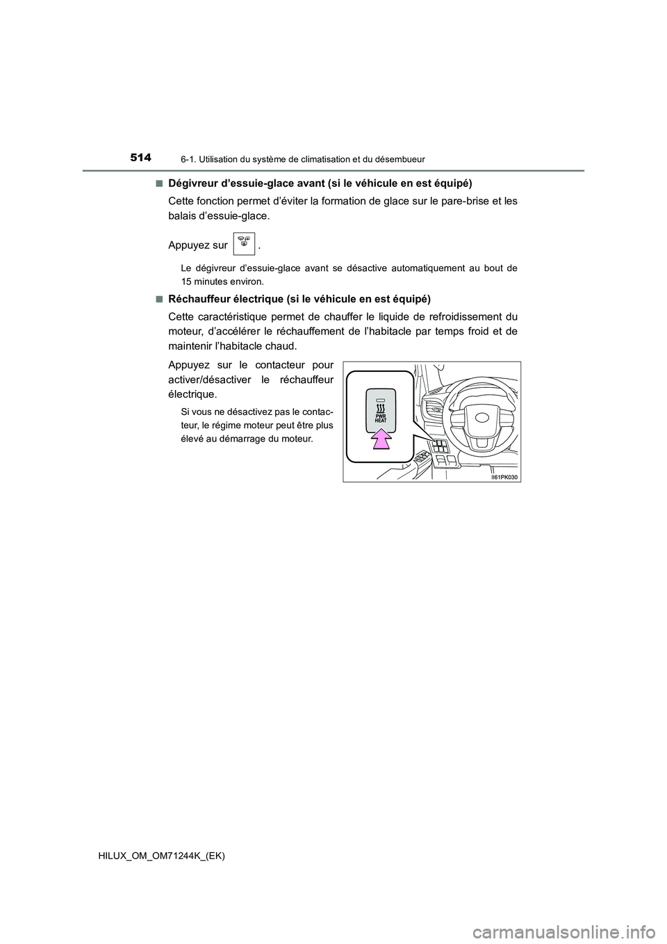 TOYOTA HILUX 2017  Notices Demploi (in French) 5146-1. Utilisation du système de climatisation et du désembueur
HILUX_OM_OM71244K_(EK)■
Dégivreur d’essuie-glace avant (si le véhicule en est équipé)
Cette fonction permet d’éviter la fo