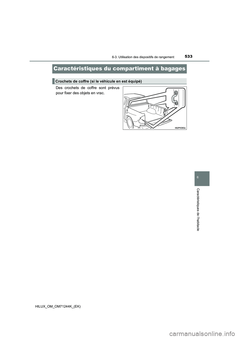 TOYOTA HILUX 2017  Notices Demploi (in French) 5336-3. Utilisation des dispositifs de rangement
HILUX_OM_OM71244K_(EK)
6
Caractéristiques de l’habitacle
Caractéristiques du compartiment à bagages
Des crochets de coffre sont prévus
pour fixer