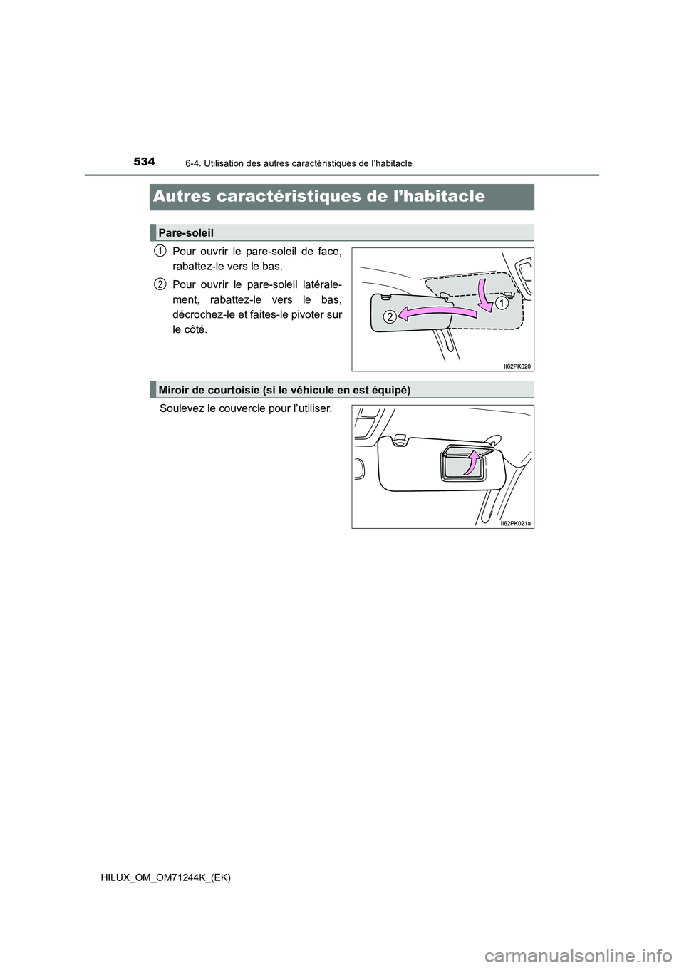 TOYOTA HILUX 2017  Notices Demploi (in French) 5346-4. Utilisation des autres caractéristiques de l’habitacle
HILUX_OM_OM71244K_(EK)
Autres caractéristiques de l’habitacle
Pour ouvrir le pare-soleil de face,
rabattez-le vers le bas.
Pour ouv