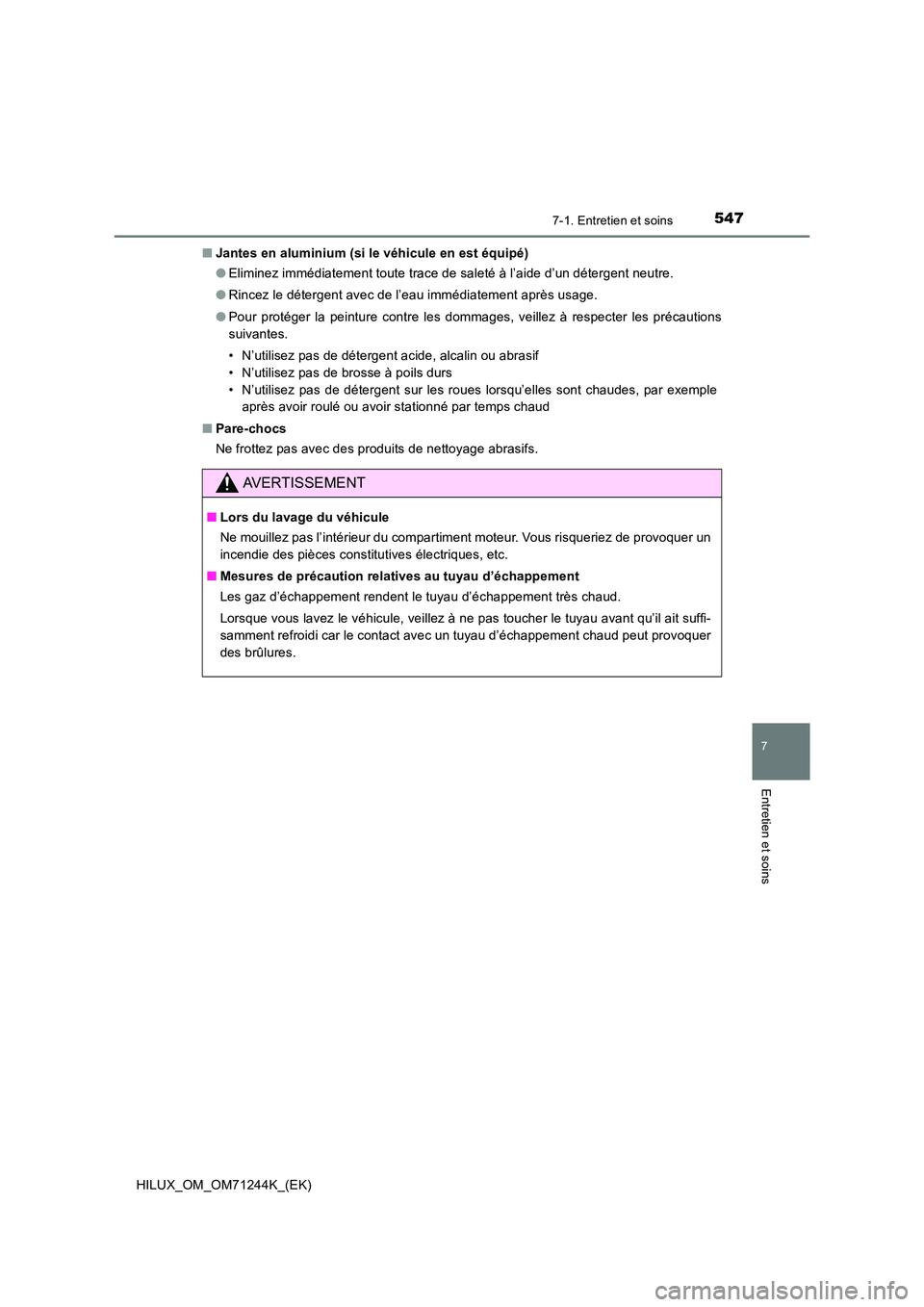TOYOTA HILUX 2017  Notices Demploi (in French) 5477-1. Entretien et soins
7
Entretien et soins
HILUX_OM_OM71244K_(EK) 
■ Jantes en aluminium (si le véhicule en est équipé) 
● Eliminez immédiatement toute trace de saleté à l’aide d’un