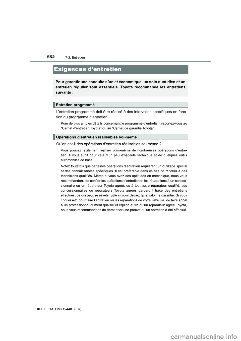 TOYOTA HILUX 2017  Notices Demploi (in French) 5527-2. Entretien
HILUX_OM_OM71244K_(EK)
Exigences d’entretien
L’entretien programmé doit être réalisé à des intervalles spécifiques en fonc-
tion du programme d’entretien.
Pour de plus am