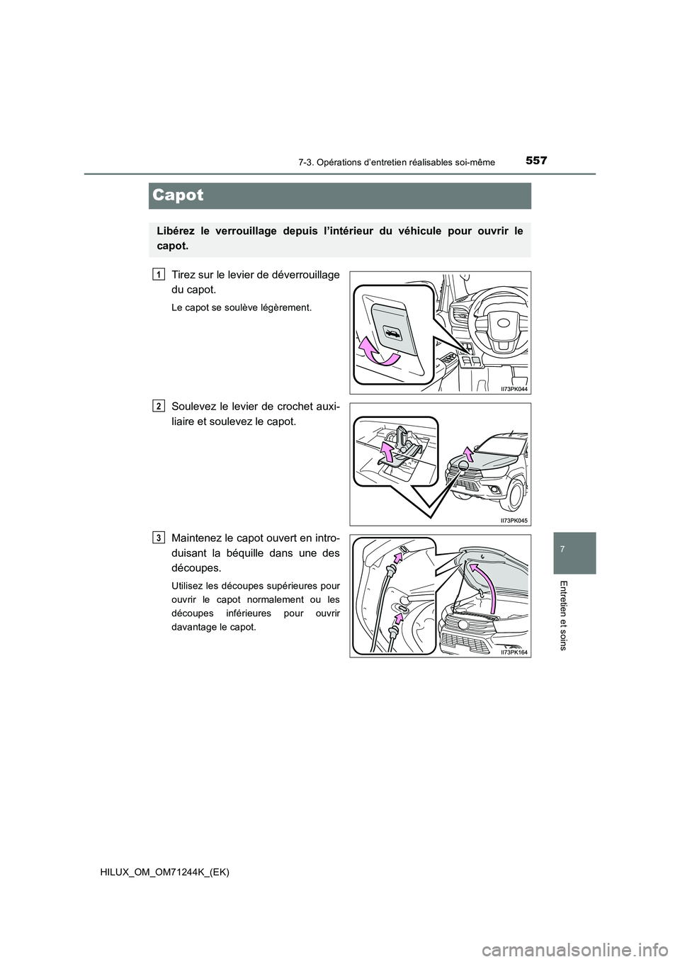 TOYOTA HILUX 2017  Notices Demploi (in French) 5577-3. Opérations d’entretien réalisables soi-même
HILUX_OM_OM71244K_(EK)
7
Entretien et soins
Capot
Tirez sur le levier de déverrouillage
du capot.
Le capot se soulève légèrement.
Soulevez 