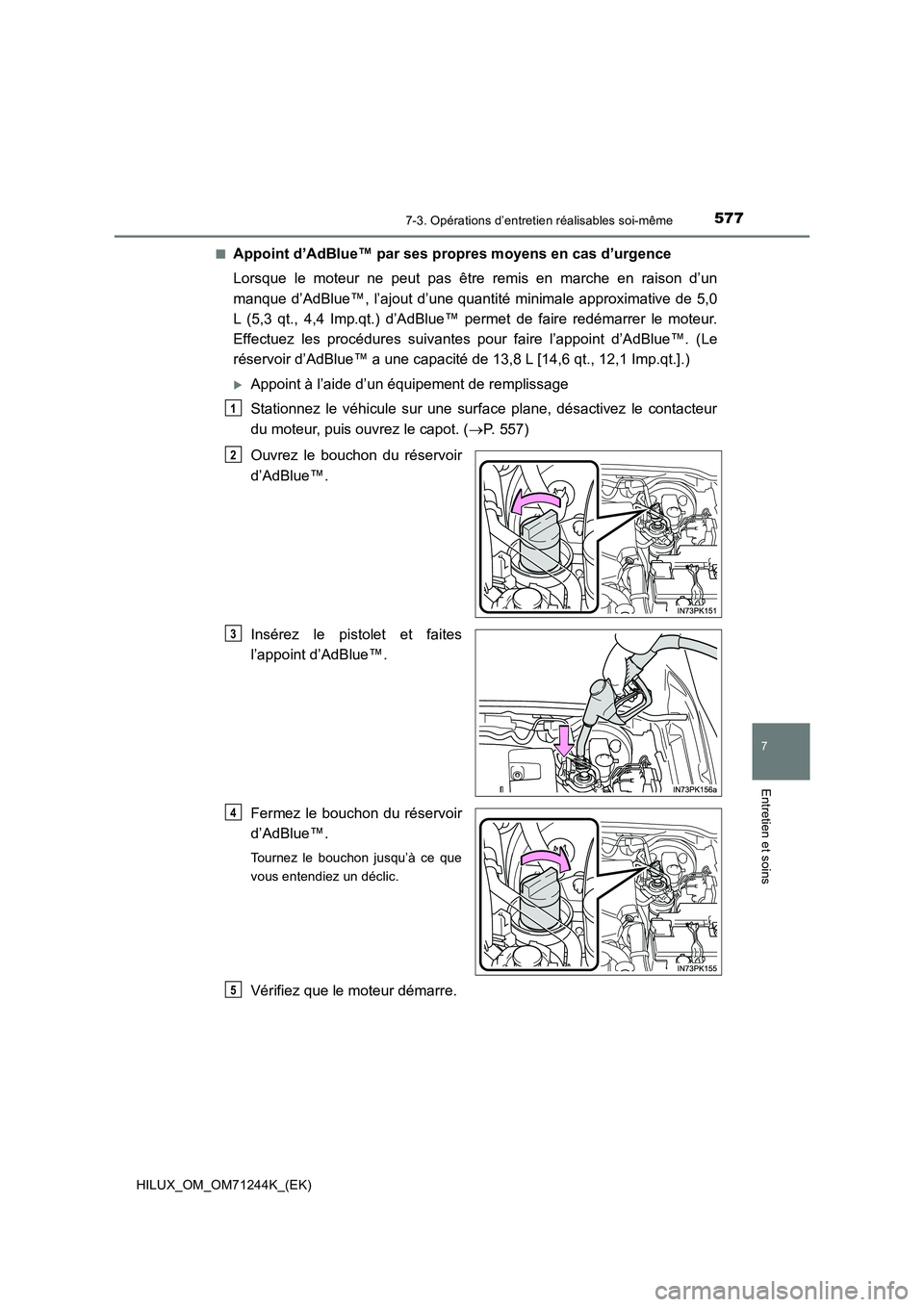 TOYOTA HILUX 2017  Notices Demploi (in French) 5777-3. Opérations d’entretien réalisables soi-même
HILUX_OM_OM71244K_(EK)
7
Entretien et soins
■Appoint d’AdBlue™ par ses propres moyens en cas d’urgence 
Lorsque le moteur ne peut pas 