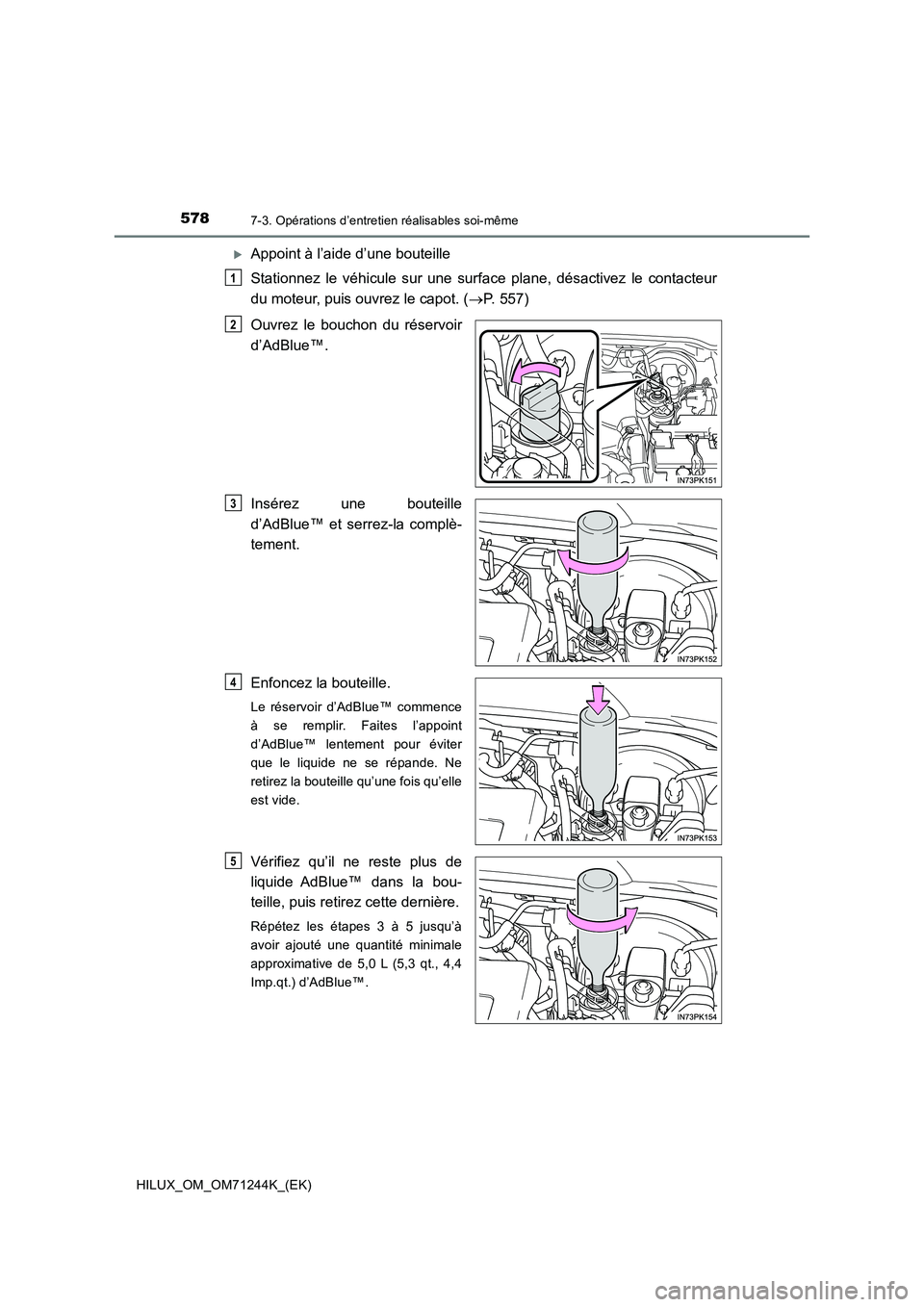 TOYOTA HILUX 2017  Notices Demploi (in French) 5787-3. Opérations d’entretien réalisables soi-même
HILUX_OM_OM71244K_(EK)
Appoint à l’aide d’une bouteille 
Stationnez le véhicule sur une surface plane, désactivez le contacteur 
du m