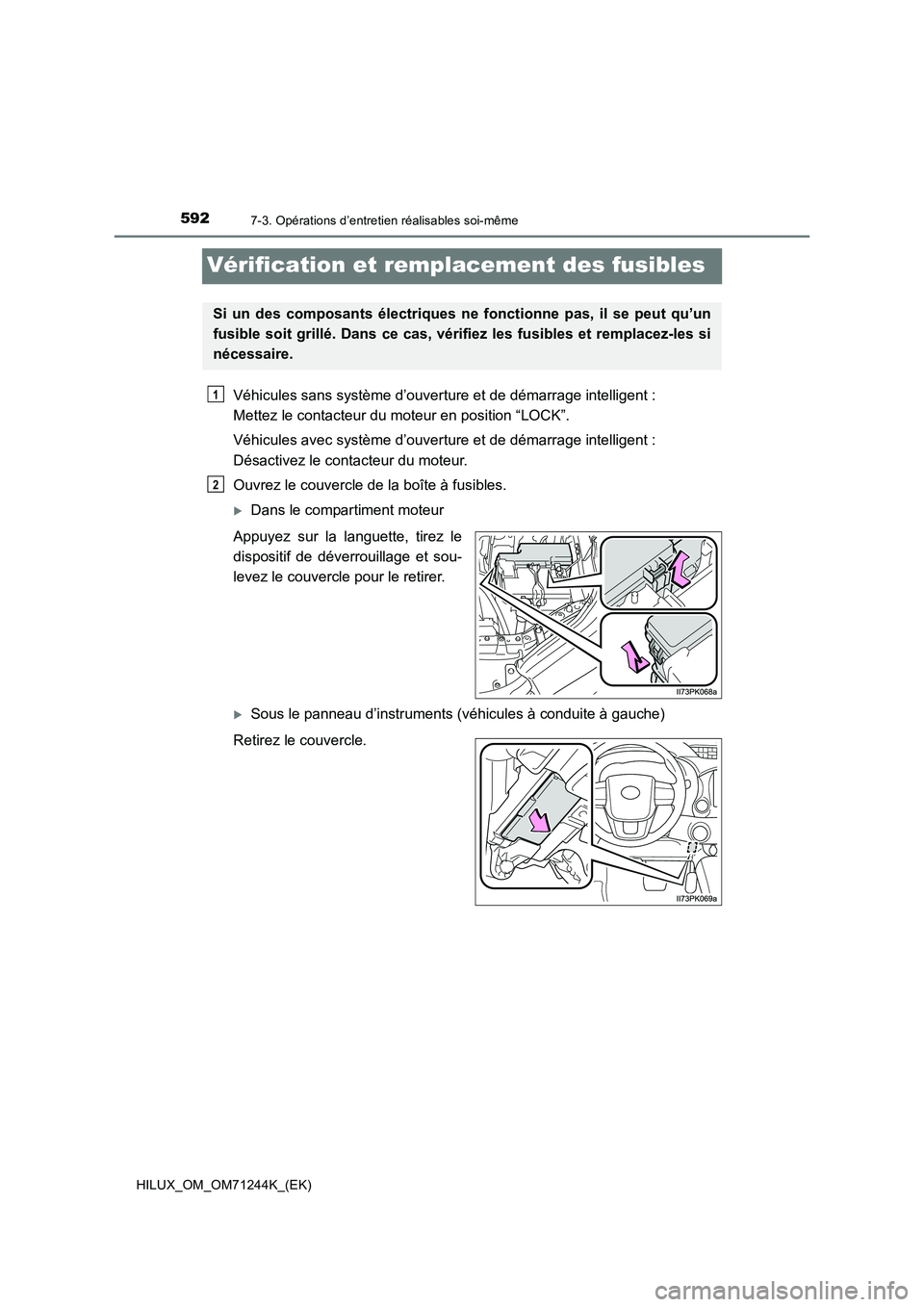 TOYOTA HILUX 2017  Notices Demploi (in French) 5927-3. Opérations d’entretien réalisables soi-même
HILUX_OM_OM71244K_(EK)
Vérification et remplacement des fusibles
Véhicules sans système d’ouverture et de démarrage intelligent : 
Mettez
