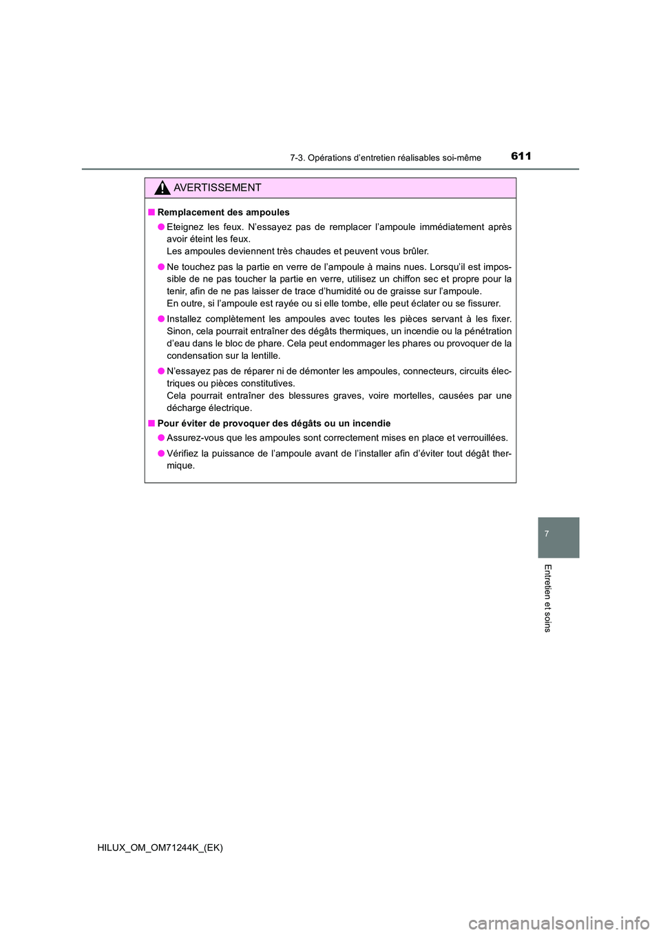 TOYOTA HILUX 2017 Notices Demploi (in French) 6117-3. Opérations d’entretien réalisables soi-même
HILUX_OM_OM71244K_(EK)
7
Entretien et soins
AVERTISSEMENT
■Remplacement des ampoules
● Eteignez les feux. N’essayez pas de remplacer l TOYOTA HILUX 2017 Notices Demploi (in French) 6117-3. Opérations d’entretien réalisables soi-même
HILUX_OM_OM71244K_(EK)
7
Entretien et soins
AVERTISSEMENT
■Remplacement des ampoules
● Eteignez les feux. N’essayez pas de remplacer l