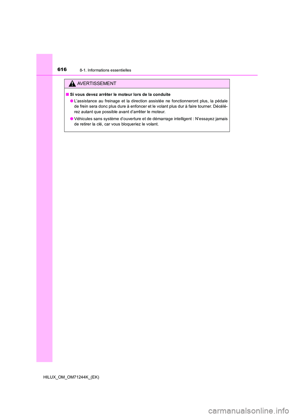 TOYOTA HILUX 2017  Notices Demploi (in French) 6168-1. Informations essentielles
HILUX_OM_OM71244K_(EK)
AVERTISSEMENT
■Si vous devez arrêter le moteur lors de la conduite 
● L’assistance au freinage et la direction assistée ne fonctionnero