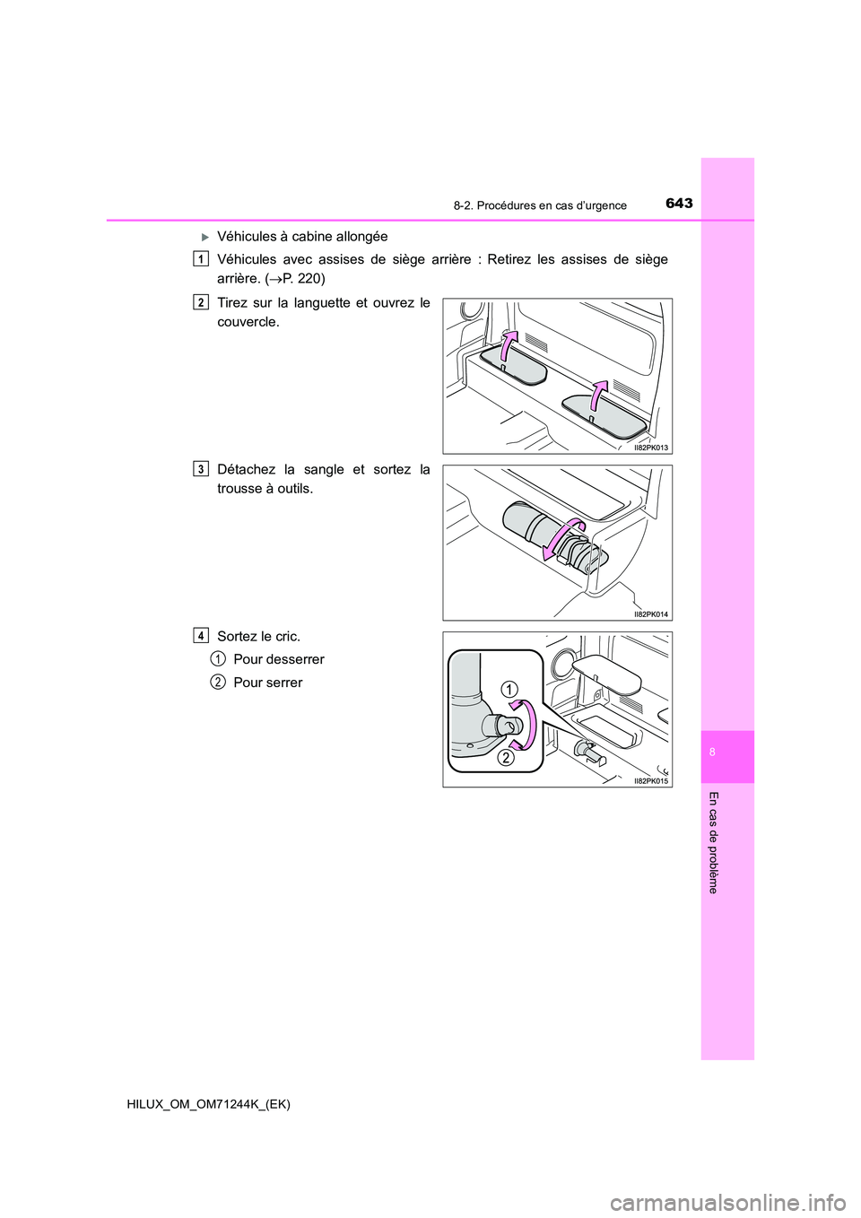 TOYOTA HILUX 2017  Notices Demploi (in French) 6438-2. Procédures en cas d’urgence
HILUX_OM_OM71244K_(EK)
8
En cas de problème
Véhicules à cabine allongée 
Véhicules avec assises de siège arrière : Retirez les assises de siège 
ar