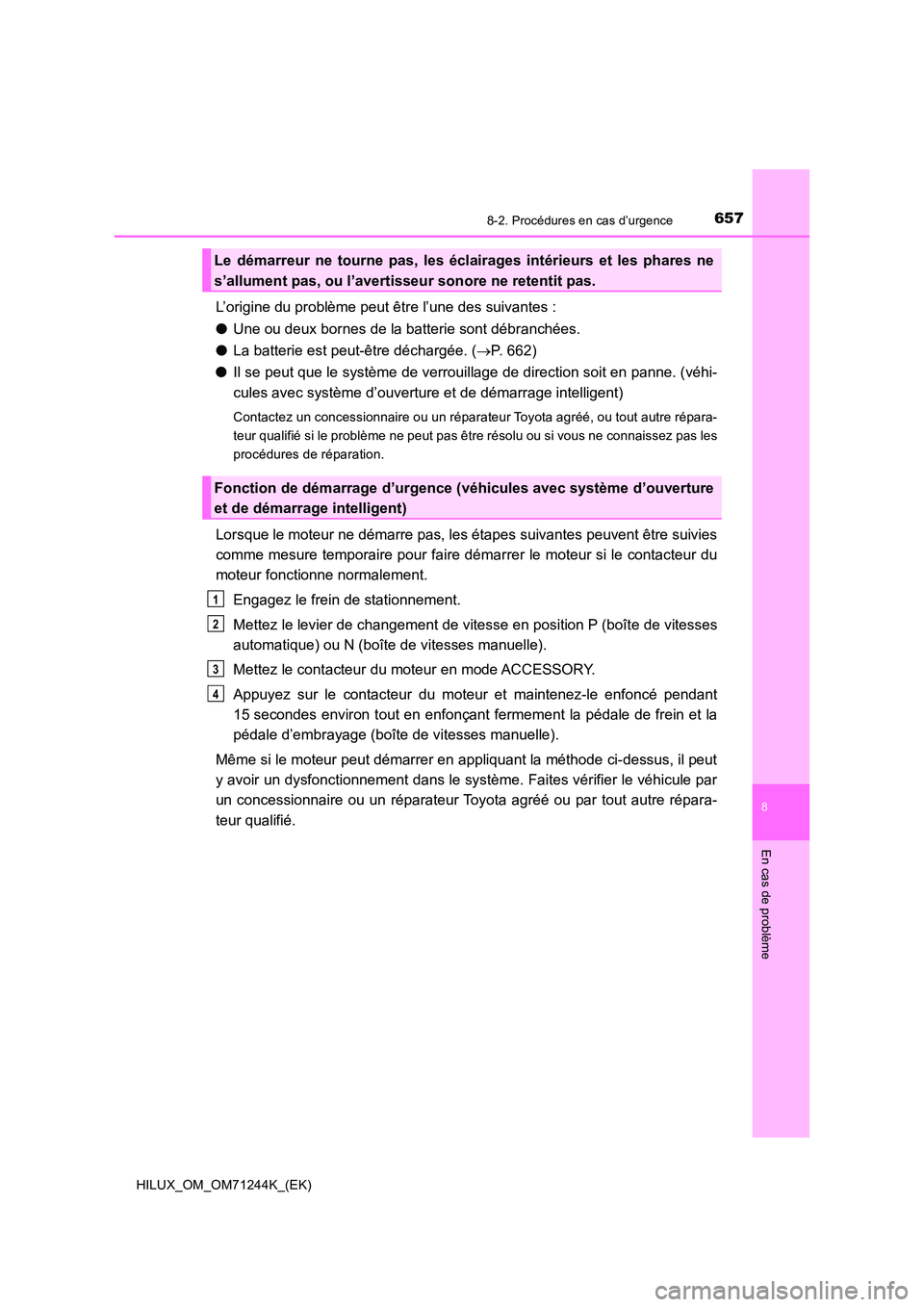 TOYOTA HILUX 2017 Notices Demploi (in French) 6578-2. Procédures en cas d’urgence
HILUX_OM_OM71244K_(EK)
8
En cas de problème
L’origine du problème peut être l’une des suivantes :
● Une ou deux bornes de la batterie sont débranchée TOYOTA HILUX 2017 Notices Demploi (in French) 6578-2. Procédures en cas d’urgence
HILUX_OM_OM71244K_(EK)
8
En cas de problème
L’origine du problème peut être l’une des suivantes :
● Une ou deux bornes de la batterie sont débranchée