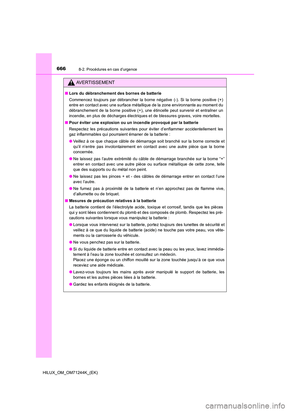 TOYOTA HILUX 2017  Notices Demploi (in French) 6668-2. Procédures en cas d’urgence
HILUX_OM_OM71244K_(EK)
AVERTISSEMENT
■Lors du débranchement des bornes de batterie 
Commencez toujours par débrancher la borne négative (-). Si la borne pos