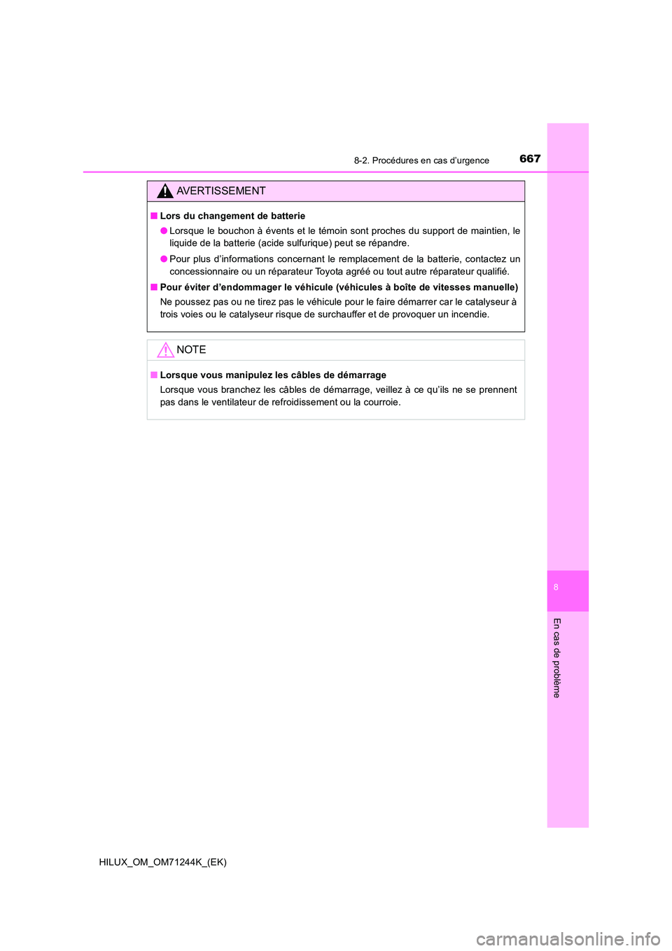 TOYOTA HILUX 2017  Notices Demploi (in French) 6678-2. Procédures en cas d’urgence
HILUX_OM_OM71244K_(EK)
8
En cas de problème
AVERTISSEMENT
■Lors du changement de batterie 
● Lorsque le bouchon à évents et le témoin sont proches du sup