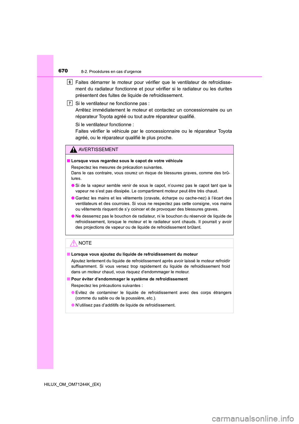 TOYOTA HILUX 2017  Notices Demploi (in French) 6708-2. Procédures en cas d’urgence
HILUX_OM_OM71244K_(EK)
Faites démarrer le moteur pour vérifier que le ventilateur de refroidisse- 
ment du radiateur fonctionne et pour vé rifier si le radiat