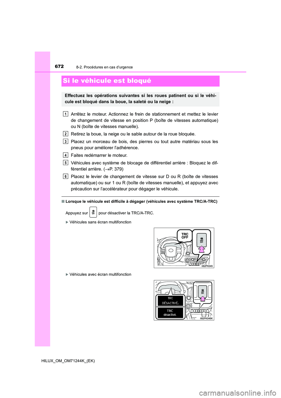 TOYOTA HILUX 2017  Notices Demploi (in French) 6728-2. Procédures en cas d’urgence
HILUX_OM_OM71244K_(EK)
Si le véhicule est bloqué
Arrêtez le moteur. Actionnez le frein de stationnement et mettez le levier 
de changement de vitesse en posit