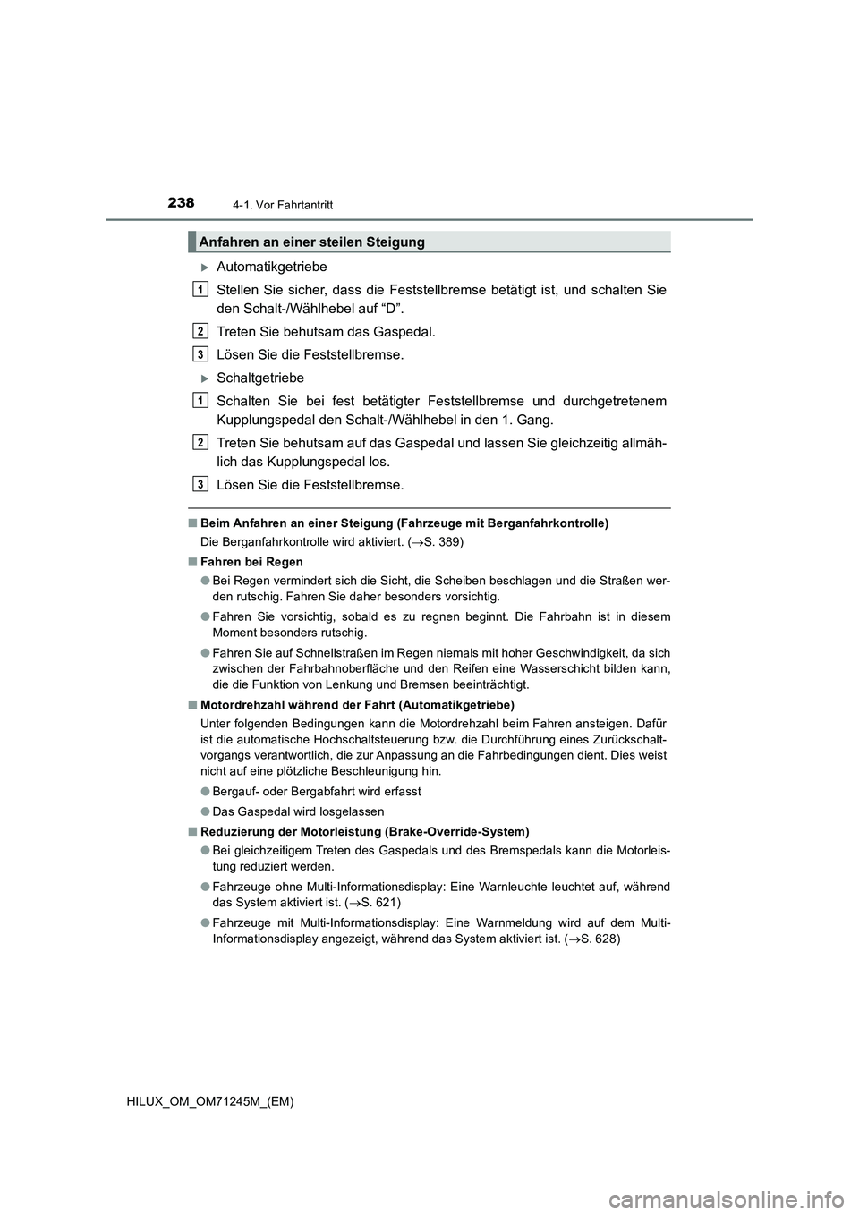 TOYOTA HILUX 2017 Betriebsanleitungen (in German) 2384-1. Vor Fahrtantritt
HILUX_OM_OM71245M_(EM)
Automatikgetriebe
Stellen Sie sicher, dass die Feststellbremse betätigt ist, und schalten Sie
den Schalt-/Wählhebel auf “D”.
Treten Sie behuts TOYOTA HILUX 2017 Betriebsanleitungen (in German) 2384-1. Vor Fahrtantritt
HILUX_OM_OM71245M_(EM)
Automatikgetriebe
Stellen Sie sicher, dass die Feststellbremse betätigt ist, und schalten Sie
den Schalt-/Wählhebel auf “D”.
Treten Sie behuts