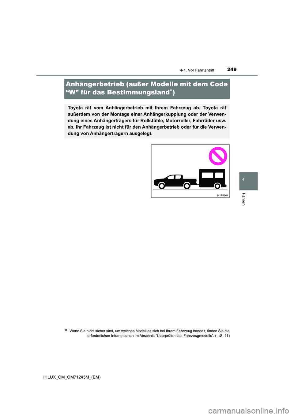 TOYOTA HILUX 2017  Betriebsanleitungen (in German) 249
4
4-1. Vor Fahrtantritt
Fahren
HILUX_OM_OM71245M_(EM)
Anhängerbetrieb (außer Modelle mit dem Code  
“W” für das Bestimmungsland) 
: Wenn Sie nicht sicher sind, um welches Modell es si