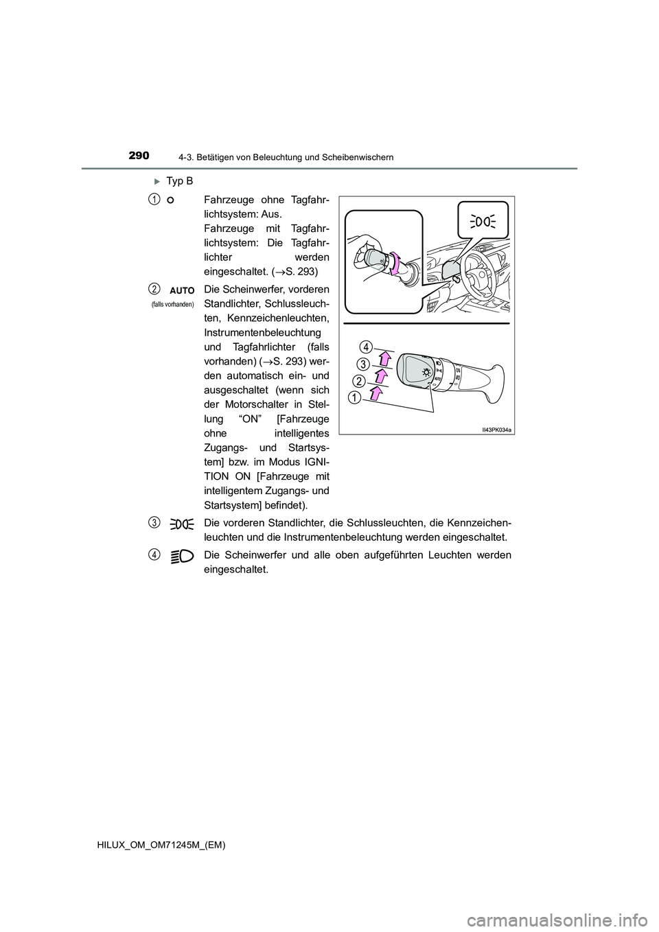 TOYOTA HILUX 2017  Betriebsanleitungen (in German) 2904-3. Betätigen von Beleuchtung und Scheibenwischern
HILUX_OM_OM71245M_(EM)
Ty p  B
Fahrzeuge ohne Tagfahr-
lichtsystem: Aus.
Fahrzeuge mit Tagfahr-
lichtsystem: Die Tagfahr-
lichter werden
eing