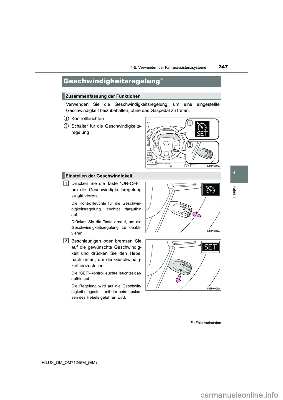 TOYOTA HILUX 2017  Betriebsanleitungen (in German) 347
4
4-5. Verwenden der Fahrerassistenzsysteme
Fahren
HILUX_OM_OM71245M_(EM)
Geschwindigkeitsregelung
Verwenden Sie die Geschwindigkeitsregelung, um eine eingestellte 
Geschwindigkeit beizubehalte