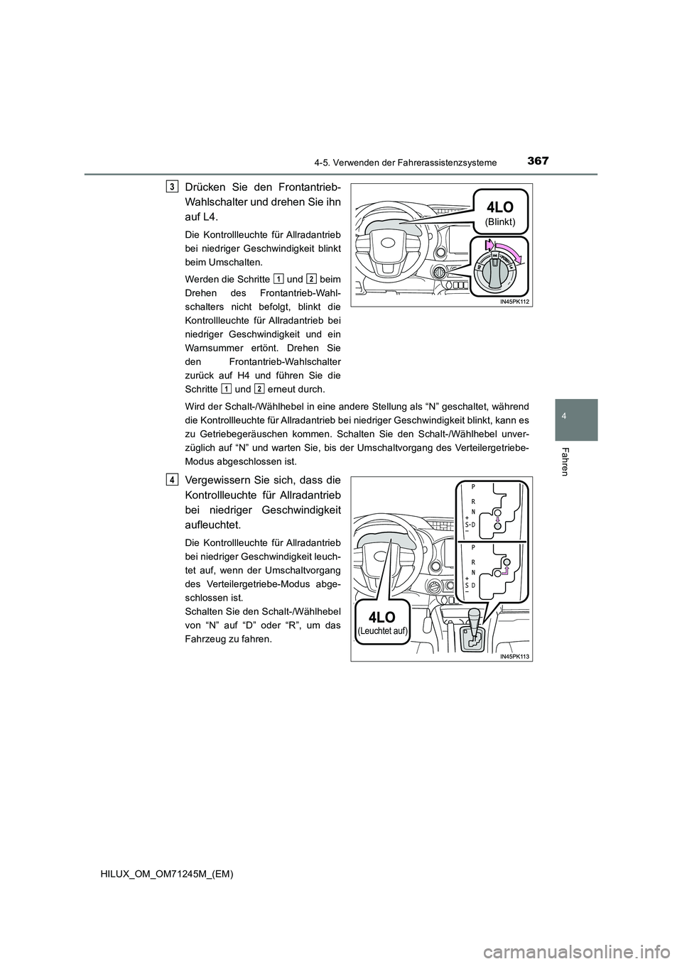 TOYOTA HILUX 2017 Betriebsanleitungen (in German) 3674-5. Verwenden der Fahrerassistenzsysteme
4
Fahren
HILUX_OM_OM71245M_(EM)
Drücken Sie den Frontantrieb-
Wahlschalter und drehen Sie ihn
auf L4.
Die Kontrollleuchte für Allradantrieb
bei niedri TOYOTA HILUX 2017 Betriebsanleitungen (in German) 3674-5. Verwenden der Fahrerassistenzsysteme
4
Fahren
HILUX_OM_OM71245M_(EM)
Drücken Sie den Frontantrieb-
Wahlschalter und drehen Sie ihn
auf L4.
Die Kontrollleuchte für Allradantrieb
bei niedri