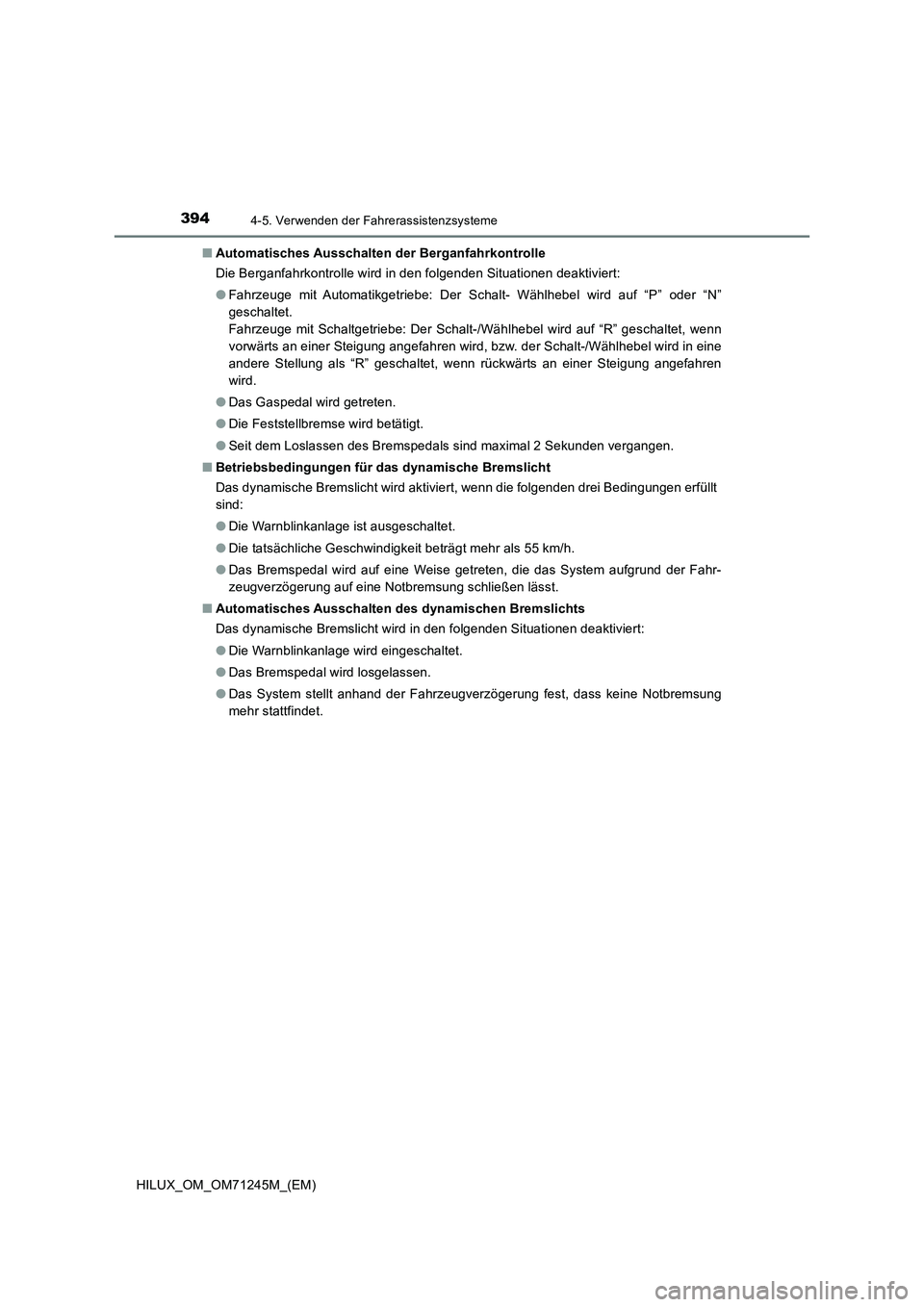 TOYOTA HILUX 2017 Betriebsanleitungen (in German) 3944-5. Verwenden der Fahrerassistenzsysteme
HILUX_OM_OM71245M_(EM)■Automatisches Ausschalten der Berganfahrkontrolle
Die Berganfahrkontrolle wird in den folgenden Situationen deaktiviert:
●Fahrze TOYOTA HILUX 2017 Betriebsanleitungen (in German) 3944-5. Verwenden der Fahrerassistenzsysteme
HILUX_OM_OM71245M_(EM)■Automatisches Ausschalten der Berganfahrkontrolle
Die Berganfahrkontrolle wird in den folgenden Situationen deaktiviert:
●Fahrze