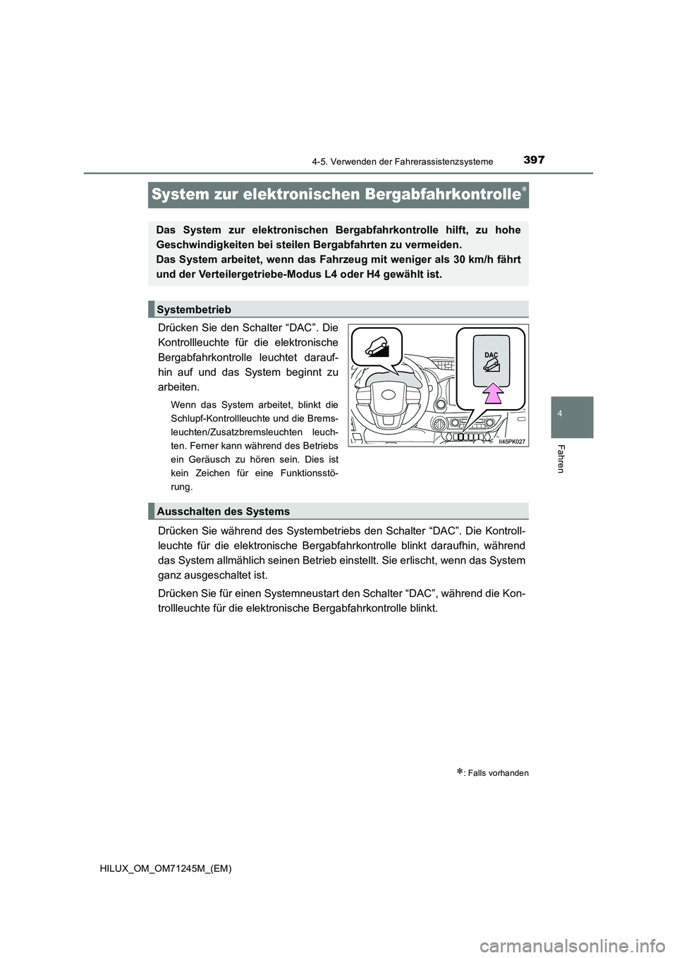 TOYOTA HILUX 2017 Betriebsanleitungen (in German) 397
4
4-5. Verwenden der Fahrerassistenzsysteme
Fahren
HILUX_OM_OM71245M_(EM)
System zur elektronischen Bergabfahrkontrolle
Drücken Sie den Schalter “DAC”. Die
Kontrollleuchte für die elektro TOYOTA HILUX 2017 Betriebsanleitungen (in German) 397
4
4-5. Verwenden der Fahrerassistenzsysteme
Fahren
HILUX_OM_OM71245M_(EM)
System zur elektronischen Bergabfahrkontrolle
Drücken Sie den Schalter “DAC”. Die
Kontrollleuchte für die elektro