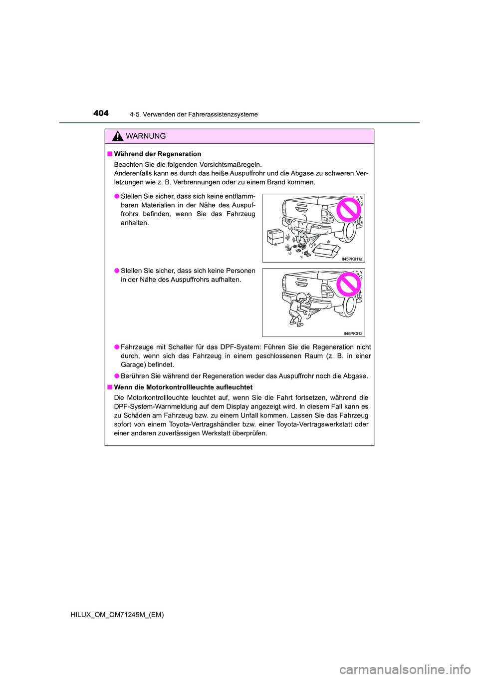 TOYOTA HILUX 2017 Betriebsanleitungen (in German) 4044-5. Verwenden der Fahrerassistenzsysteme
HILUX_OM_OM71245M_(EM)
WARNUNG
■Während der Regeneration
Beachten Sie die folgenden Vorsichtsmaßregeln.
Anderenfalls kann es durch das heiße Auspuf TOYOTA HILUX 2017 Betriebsanleitungen (in German) 4044-5. Verwenden der Fahrerassistenzsysteme
HILUX_OM_OM71245M_(EM)
WARNUNG
■Während der Regeneration
Beachten Sie die folgenden Vorsichtsmaßregeln.
Anderenfalls kann es durch das heiße Auspuf