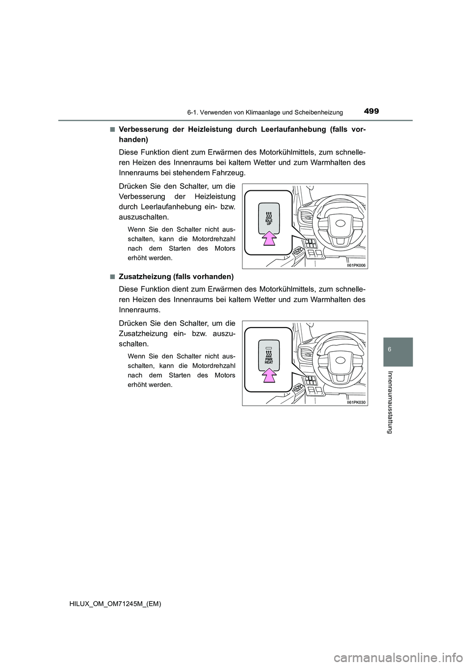 TOYOTA HILUX 2017  Betriebsanleitungen (in German) 4996-1. Verwenden von Klimaanlage und Scheibenheizung
6
Innenraumausstattung
HILUX_OM_OM71245M_(EM)■
Verbesserung der Heizleistung durch Leerlaufanhebung (falls vor-
handen)
Diese Funktion dient zum