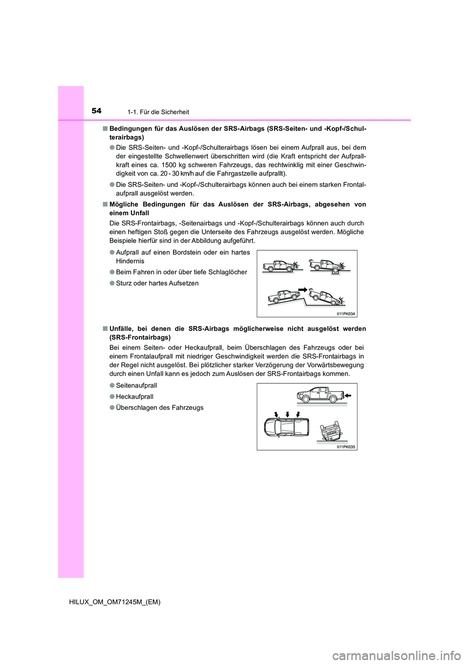 TOYOTA HILUX 2017 Betriebsanleitungen (in German) 541-1. Für die Sicherheit
HILUX_OM_OM71245M_(EM)
■ Bedingungen für das Auslösen der SRS-Airbags (SRS-Seiten- und -Kopf-/Schul-
terairbags)
● Die SRS-Seiten- und -Kopf-/Schulterairbags lösen TOYOTA HILUX 2017 Betriebsanleitungen (in German) 541-1. Für die Sicherheit
HILUX_OM_OM71245M_(EM)
■ Bedingungen für das Auslösen der SRS-Airbags (SRS-Seiten- und -Kopf-/Schul-
terairbags)
● Die SRS-Seiten- und -Kopf-/Schulterairbags lösen