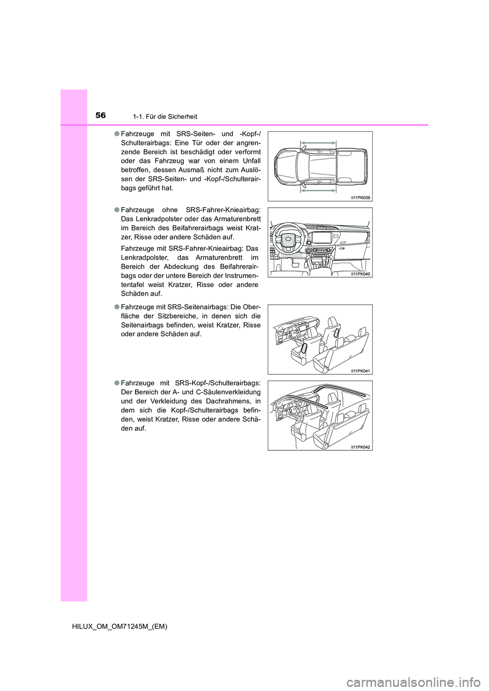 TOYOTA HILUX 2017 Betriebsanleitungen (in German) 561-1. Für die Sicherheit
HILUX_OM_OM71245M_(EM)
● Fahrzeuge mit SRS-Seiten- und -Kopf-/
Schulterairbags: Eine Tür oder der angren-
zende Bereich ist beschädigt oder verformt
oder das Fahrzeug TOYOTA HILUX 2017 Betriebsanleitungen (in German) 561-1. Für die Sicherheit
HILUX_OM_OM71245M_(EM)
● Fahrzeuge mit SRS-Seiten- und -Kopf-/
Schulterairbags: Eine Tür oder der angren-
zende Bereich ist beschädigt oder verformt
oder das Fahrzeug