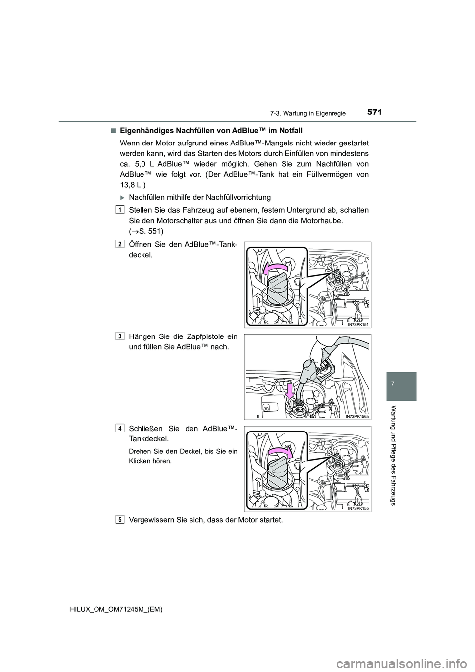 TOYOTA HILUX 2017  Betriebsanleitungen (in German) 5717-3. Wartung in Eigenregie
HILUX_OM_OM71245M_(EM)
7
Wartung und Pflege des Fahrzeugs
■Eigenhändiges Nachfüllen von AdBlue™ im Notfall 
Wenn der Motor aufgrund eines AdBlue™-Mangels nicht wi