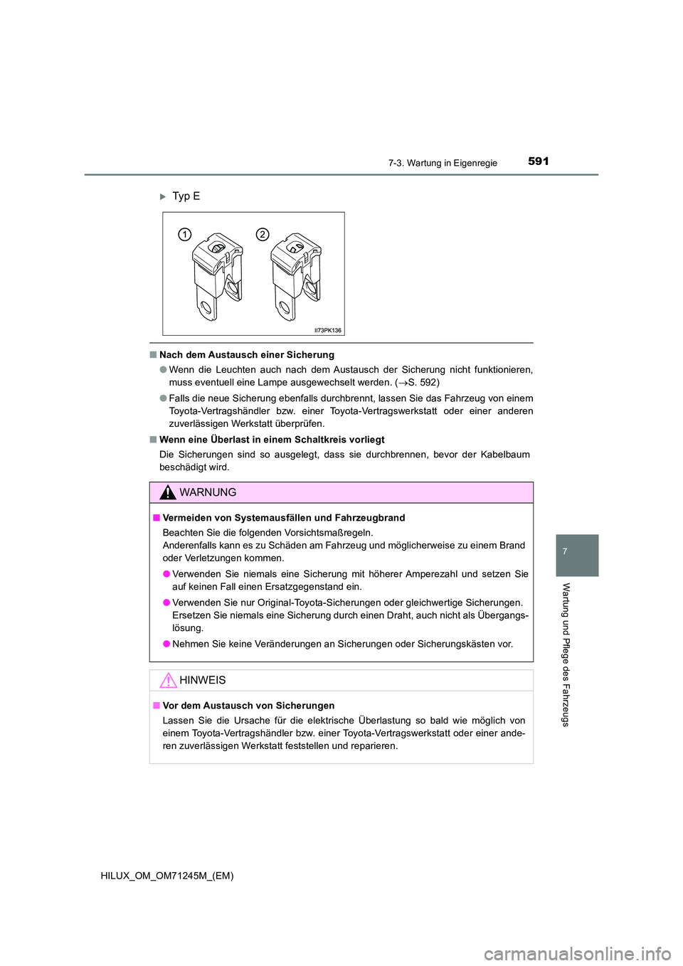 TOYOTA HILUX 2017 Betriebsanleitungen (in German) 5917-3. Wartung in Eigenregie
HILUX_OM_OM71245M_(EM)
7
Wartung und Pflege des Fahrzeugs
■Nach dem Austausch einer Sicherung
● Wenn die Leuchten auch nach dem Austausch der Sicherung nicht funktio TOYOTA HILUX 2017 Betriebsanleitungen (in German) 5917-3. Wartung in Eigenregie
HILUX_OM_OM71245M_(EM)
7
Wartung und Pflege des Fahrzeugs
■Nach dem Austausch einer Sicherung
● Wenn die Leuchten auch nach dem Austausch der Sicherung nicht funktio