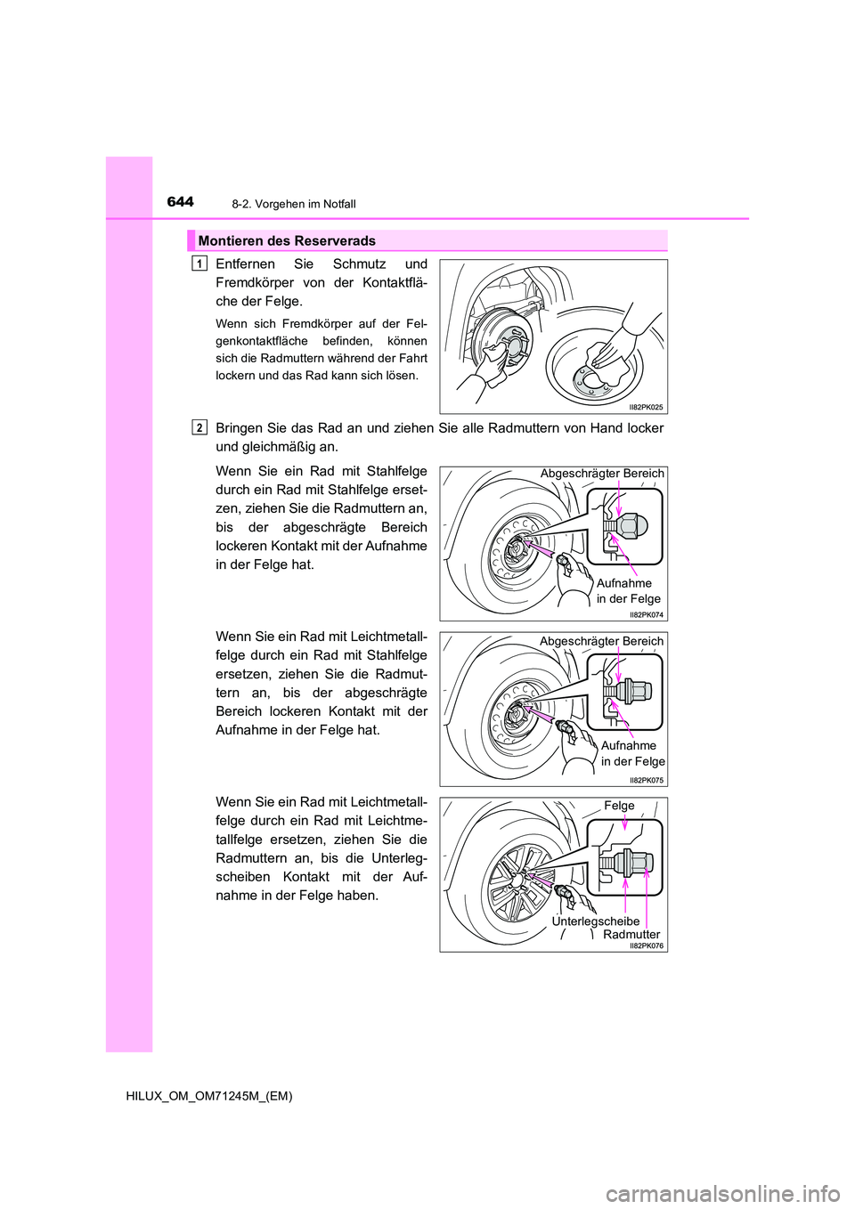 TOYOTA HILUX 2017 Betriebsanleitungen (in German) 6448-2. Vorgehen im Notfall
HILUX_OM_OM71245M_(EM)
Entfernen Sie Schmutz und
Fremdkörper von der Kontaktflä-
che der Felge.
Wenn sich Fremdkörper auf der Fel-
genkontaktfläche befinden, können
TOYOTA HILUX 2017 Betriebsanleitungen (in German) 6448-2. Vorgehen im Notfall
HILUX_OM_OM71245M_(EM)
Entfernen Sie Schmutz und
Fremdkörper von der Kontaktflä-
che der Felge.
Wenn sich Fremdkörper auf der Fel-
genkontaktfläche befinden, können