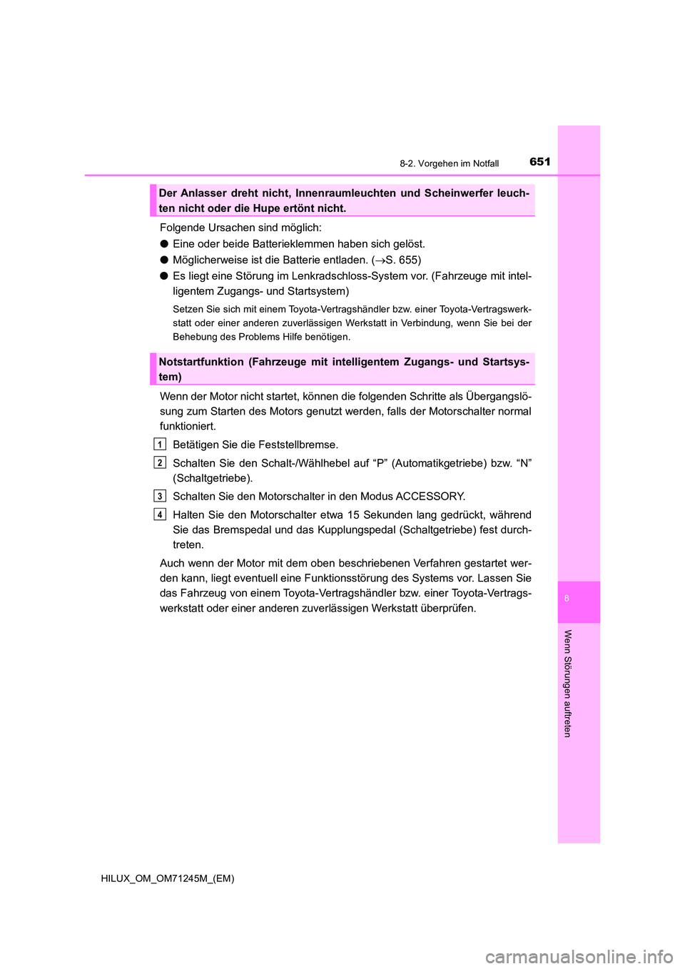 TOYOTA HILUX 2017 Betriebsanleitungen (in German) 6518-2. Vorgehen im Notfall
HILUX_OM_OM71245M_(EM)
8
Wenn Störungen auftreten
Folgende Ursachen sind möglich:
● Eine oder beide Batterieklemmen haben sich gelöst.
● Möglicherweise ist die Ba TOYOTA HILUX 2017 Betriebsanleitungen (in German) 6518-2. Vorgehen im Notfall
HILUX_OM_OM71245M_(EM)
8
Wenn Störungen auftreten
Folgende Ursachen sind möglich:
● Eine oder beide Batterieklemmen haben sich gelöst.
● Möglicherweise ist die Ba