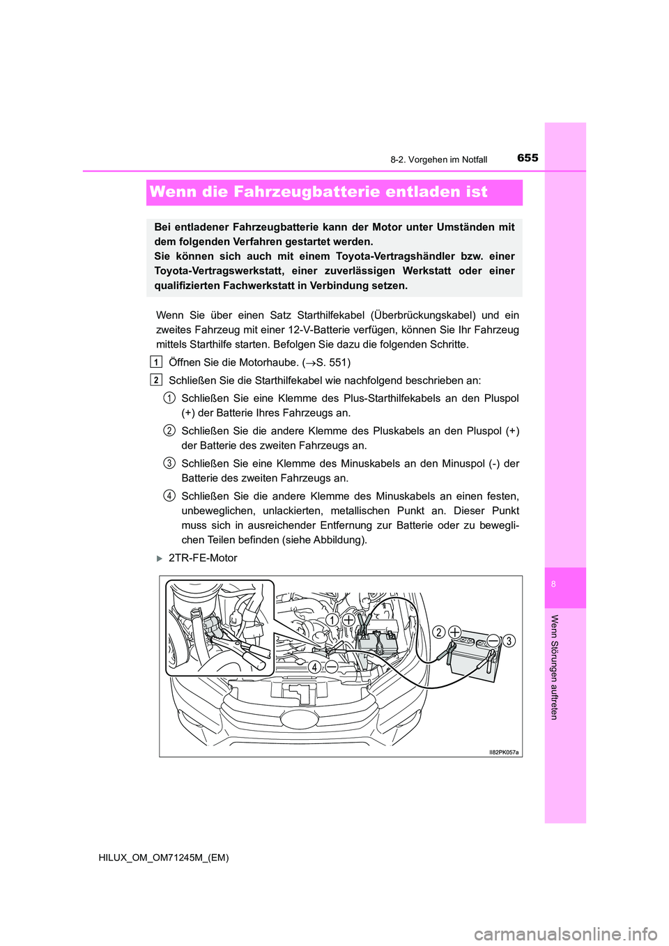 TOYOTA HILUX 2017 Betriebsanleitungen (in German) 6558-2. Vorgehen im Notfall
HILUX_OM_OM71245M_(EM)
8
Wenn Störungen auftreten
Wenn die Fahrzeugbatterie entladen ist
Wenn Sie über einen Satz Starthilfekabel (Überbrückungskabel) und ein
zweites TOYOTA HILUX 2017 Betriebsanleitungen (in German) 6558-2. Vorgehen im Notfall
HILUX_OM_OM71245M_(EM)
8
Wenn Störungen auftreten
Wenn die Fahrzeugbatterie entladen ist
Wenn Sie über einen Satz Starthilfekabel (Überbrückungskabel) und ein
zweites