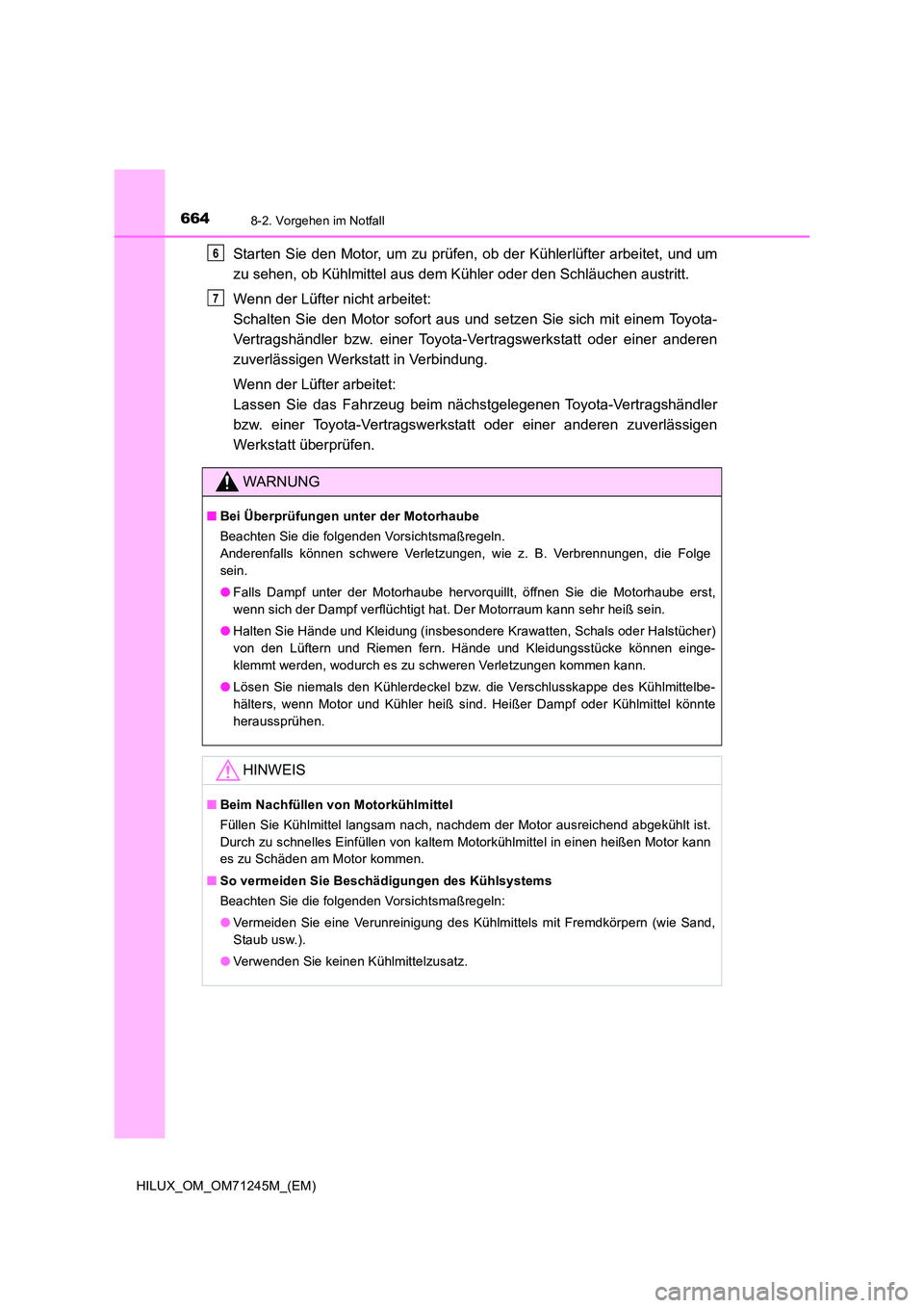 TOYOTA HILUX 2017 Betriebsanleitungen (in German) 6648-2. Vorgehen im Notfall
HILUX_OM_OM71245M_(EM)
Starten Sie den Motor, um zu prüfen, ob der Kühlerlüfter arbeitet, und um
zu sehen, ob Kühlmittel aus dem Kühler oder den Schläuchen austritt. TOYOTA HILUX 2017 Betriebsanleitungen (in German) 6648-2. Vorgehen im Notfall
HILUX_OM_OM71245M_(EM)
Starten Sie den Motor, um zu prüfen, ob der Kühlerlüfter arbeitet, und um
zu sehen, ob Kühlmittel aus dem Kühler oder den Schläuchen austritt.