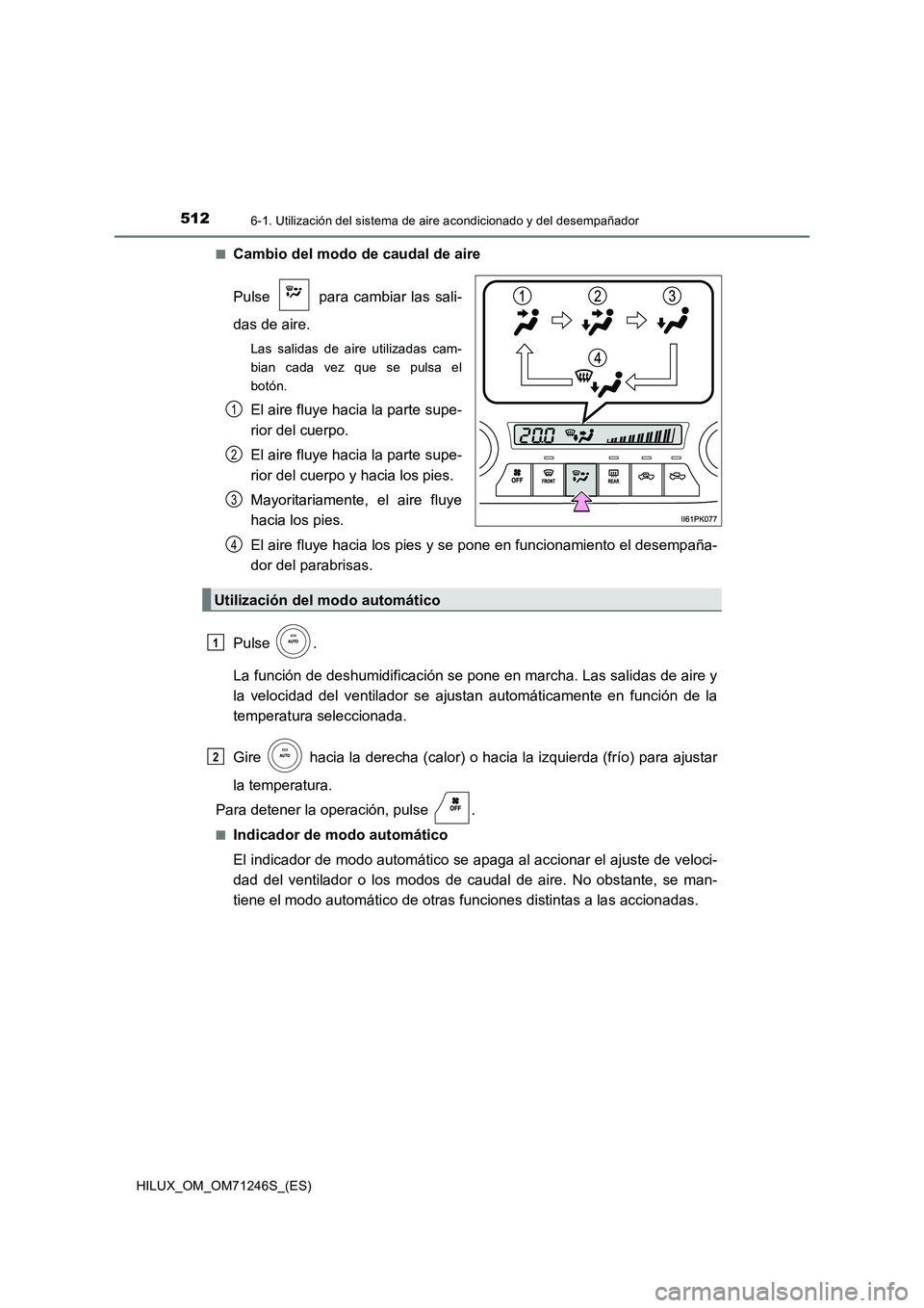 TOYOTA HILUX 2017  Manuale de Empleo (in Spanish) 5126-1. Utilización del sistema de aire acondicionado y del desempañador
HILUX_OM_OM71246S_(ES) 
■Cambio del modo de caudal de aire 
Pulse   para cambiar las sali- 
das de aire.
Las salidas de air