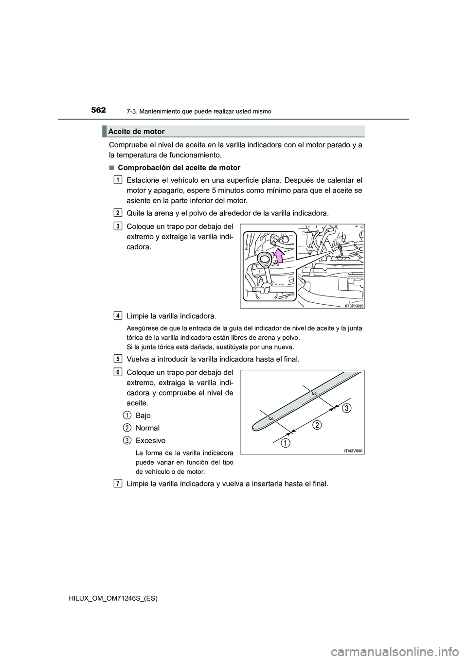 TOYOTA HILUX 2017 Manuale de Empleo (in Spanish) 5627-3. Mantenimiento que puede realizar usted mismo
HILUX_OM_OM71246S_(ES)
Compruebe el nivel de aceite en la varilla indicadora con el motor parado y a
la temperatura de funcionamiento.
■Comprobac TOYOTA HILUX 2017 Manuale de Empleo (in Spanish) 5627-3. Mantenimiento que puede realizar usted mismo
HILUX_OM_OM71246S_(ES)
Compruebe el nivel de aceite en la varilla indicadora con el motor parado y a
la temperatura de funcionamiento.
■Comprobac
