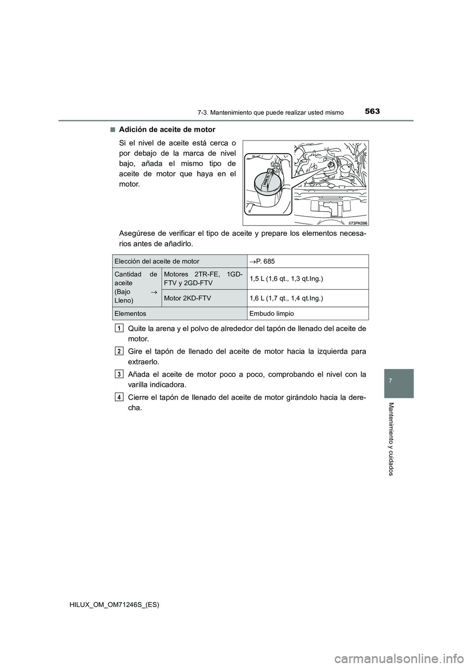 TOYOTA HILUX 2017  Manuale de Empleo (in Spanish) 5637-3. Mantenimiento que puede realizar usted mismo
HILUX_OM_OM71246S_(ES)
7
Mantenimiento y cuidados
■Adición de aceite de motor
Si el nivel de aceite está cerca o
por debajo de la marca de nive