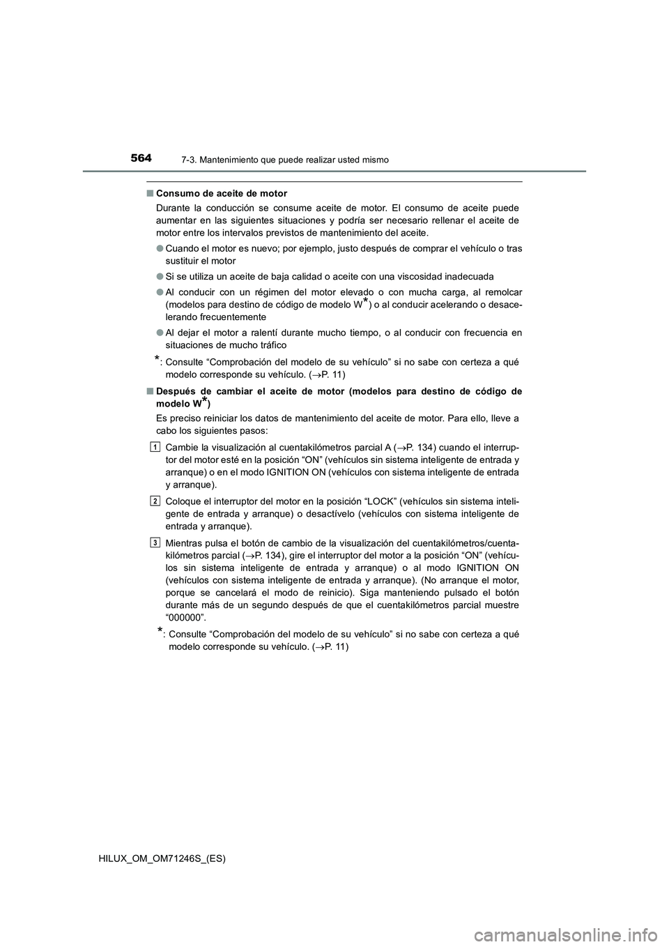 TOYOTA HILUX 2017 Manuale de Empleo (in Spanish) 5647-3. Mantenimiento que puede realizar usted mismo
HILUX_OM_OM71246S_(ES)
■Consumo de aceite de motor
Durante la conducción se consume aceite de motor. El consumo de aceite puede
aumentar en las TOYOTA HILUX 2017 Manuale de Empleo (in Spanish) 5647-3. Mantenimiento que puede realizar usted mismo
HILUX_OM_OM71246S_(ES)
■Consumo de aceite de motor
Durante la conducción se consume aceite de motor. El consumo de aceite puede
aumentar en las