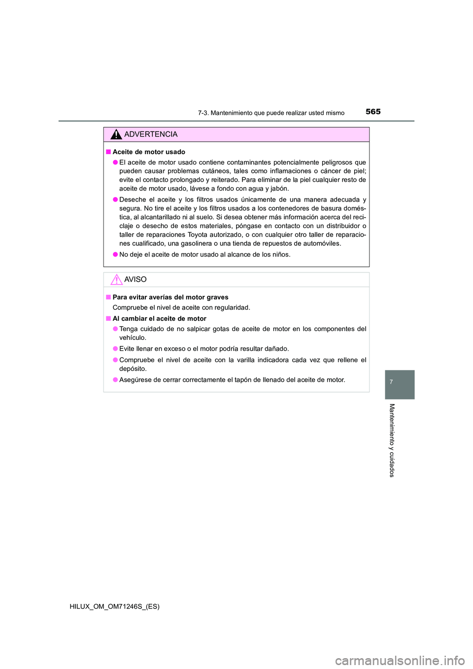 TOYOTA HILUX 2017 Manuale de Empleo (in Spanish) 5657-3. Mantenimiento que puede realizar usted mismo
HILUX_OM_OM71246S_(ES)
7
Mantenimiento y cuidados
ADVERTENCIA
■Aceite de motor usado
● El aceite de motor usado contiene contaminantes potenci TOYOTA HILUX 2017 Manuale de Empleo (in Spanish) 5657-3. Mantenimiento que puede realizar usted mismo
HILUX_OM_OM71246S_(ES)
7
Mantenimiento y cuidados
ADVERTENCIA
■Aceite de motor usado
● El aceite de motor usado contiene contaminantes potenci