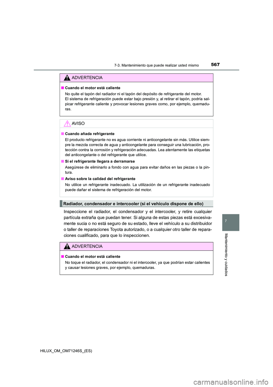 TOYOTA HILUX 2017 Manuale de Empleo (in Spanish) 5677-3. Mantenimiento que puede realizar usted mismo
HILUX_OM_OM71246S_(ES)
7
Mantenimiento y cuidados
Inspeccione el radiador, el condensador y el intercooler, y retire cualquier
partícula extraña TOYOTA HILUX 2017 Manuale de Empleo (in Spanish) 5677-3. Mantenimiento que puede realizar usted mismo
HILUX_OM_OM71246S_(ES)
7
Mantenimiento y cuidados
Inspeccione el radiador, el condensador y el intercooler, y retire cualquier
partícula extraña