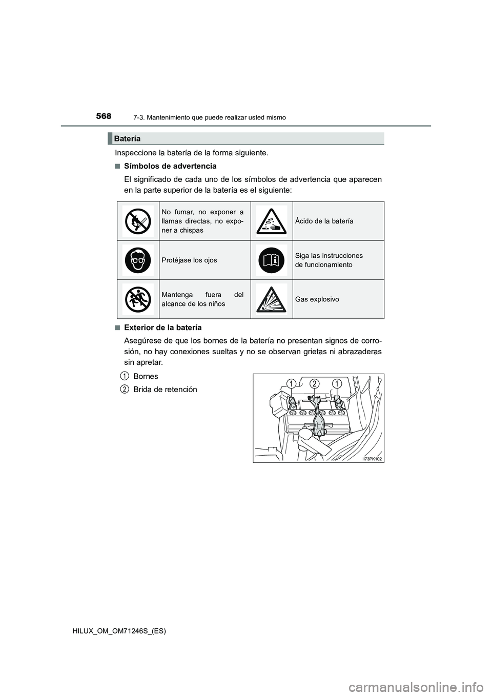 TOYOTA HILUX 2017  Manuale de Empleo (in Spanish) 5687-3. Mantenimiento que puede realizar usted mismo
HILUX_OM_OM71246S_(ES)
Inspeccione la batería de la forma siguiente.
■Símbolos de advertencia
El significado de cada uno de los símbolos de ad