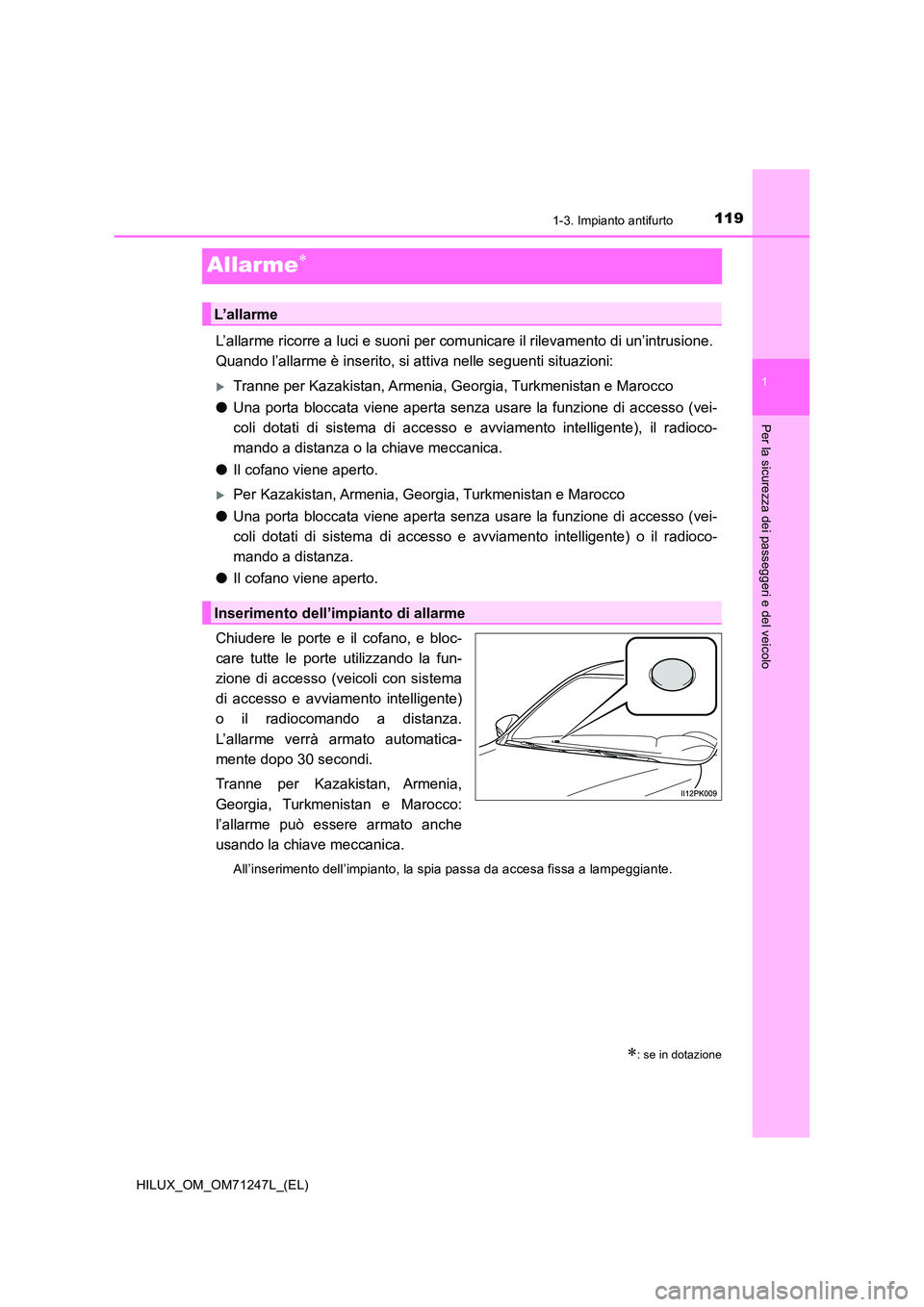 TOYOTA HILUX 2017 Manuale duso (in Italian) 119
1
1-3. Impianto antifurto
HILUX_OM_OM71247L_(EL)
Per la sicurezza dei passeggeri e del veicolo
Allarme
L’allarme ricorre a luci e suoni per comunicare il rilevamento di un’intrusione.
Qua TOYOTA HILUX 2017 Manuale duso (in Italian) 119
1
1-3. Impianto antifurto
HILUX_OM_OM71247L_(EL)
Per la sicurezza dei passeggeri e del veicolo
Allarme
L’allarme ricorre a luci e suoni per comunicare il rilevamento di un’intrusione.
Qua