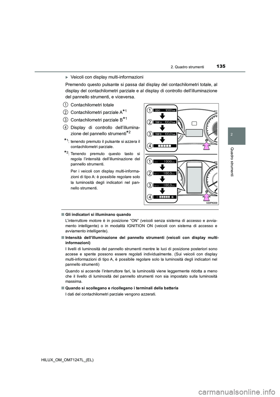 TOYOTA HILUX 2017 Manuale duso (in Italian) 1352. Quadro strumenti
2
Quadro strumenti
HILUX_OM_OM71247L_(EL)
Veicoli con display multi-informazioni
Premendo questo pulsante si passa dal display del contachilometri totale, al
display del co TOYOTA HILUX 2017 Manuale duso (in Italian) 1352. Quadro strumenti
2
Quadro strumenti
HILUX_OM_OM71247L_(EL)
Veicoli con display multi-informazioni
Premendo questo pulsante si passa dal display del contachilometri totale, al
display del co