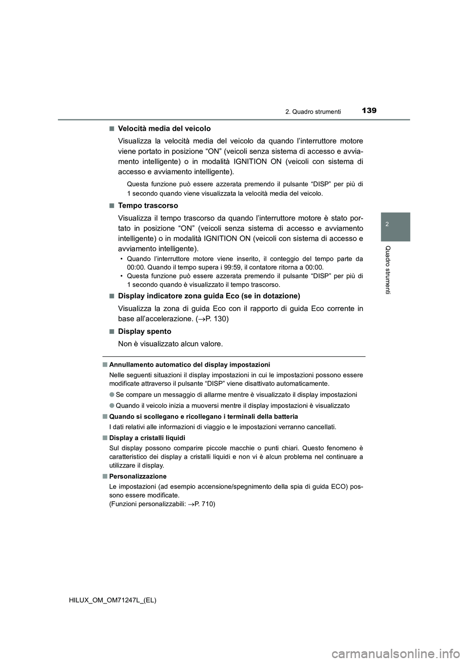TOYOTA HILUX 2017 Manuale duso (in Italian) 1392. Quadro strumenti
2
Quadro strumenti
HILUX_OM_OM71247L_(EL)■
Velocità media del veicolo
Visualizza la velocità media del veicolo da quando l’interruttore motore
viene portato in posizione TOYOTA HILUX 2017 Manuale duso (in Italian) 1392. Quadro strumenti
2
Quadro strumenti
HILUX_OM_OM71247L_(EL)■
Velocità media del veicolo
Visualizza la velocità media del veicolo da quando l’interruttore motore
viene portato in posizione