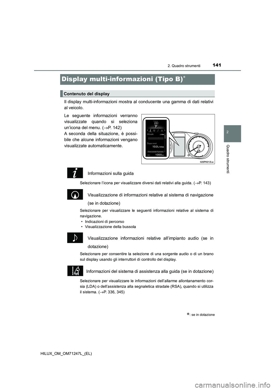 TOYOTA HILUX 2017 Manuale duso (in Italian) 141
2
2. Quadro strumenti
Quadro strumenti
HILUX_OM_OM71247L_(EL)
Display multi-informazioni (Tipo B)
Il display multi-informazioni mostra al conducente una gamma di dati relativi
al veicolo.
Le se TOYOTA HILUX 2017 Manuale duso (in Italian) 141
2
2. Quadro strumenti
Quadro strumenti
HILUX_OM_OM71247L_(EL)
Display multi-informazioni (Tipo B)
Il display multi-informazioni mostra al conducente una gamma di dati relativi
al veicolo.
Le se