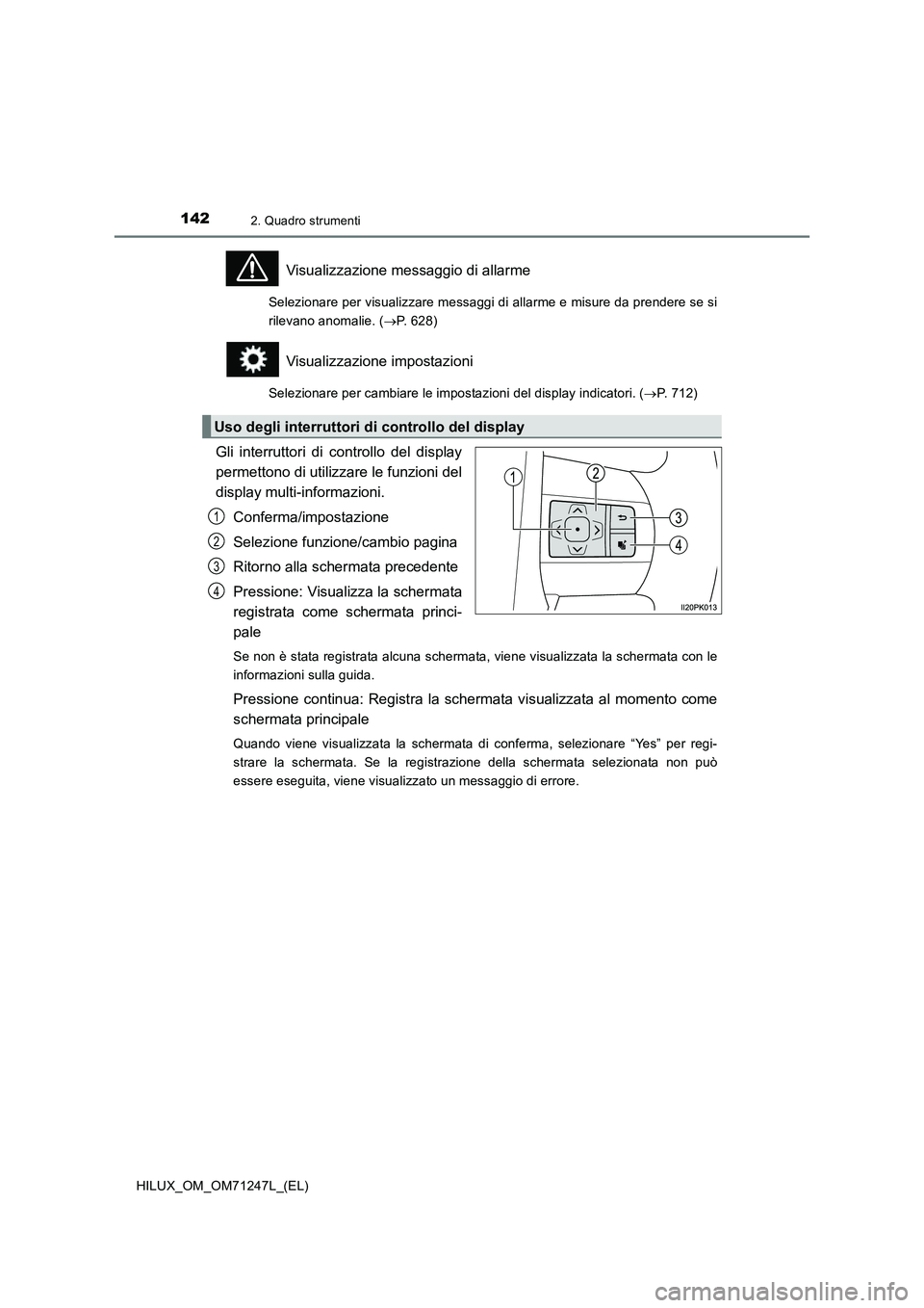 TOYOTA HILUX 2017 Manuale duso (in Italian) 1422. Quadro strumenti
HILUX_OM_OM71247L_(EL)
Visualizzazione messaggio di allarme
Selezionare per visualizzare messaggi di allarme e misure da prendere se si
rilevano anomalie. (P. 628)
Visualizza TOYOTA HILUX 2017 Manuale duso (in Italian) 1422. Quadro strumenti
HILUX_OM_OM71247L_(EL)
Visualizzazione messaggio di allarme
Selezionare per visualizzare messaggi di allarme e misure da prendere se si
rilevano anomalie. (P. 628)
Visualizza
