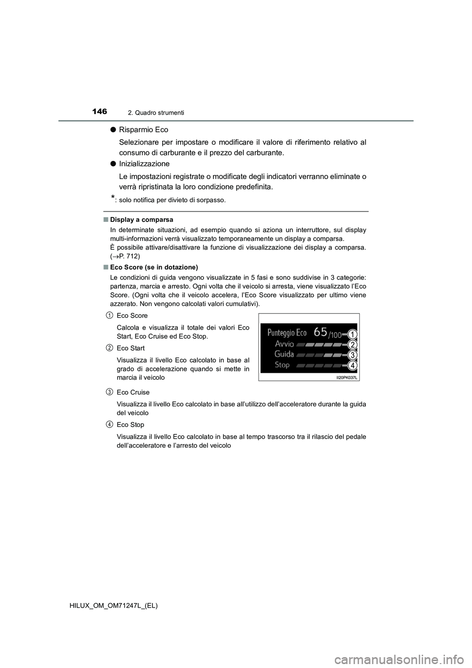 TOYOTA HILUX 2017 Manuale duso (in Italian) 1462. Quadro strumenti
HILUX_OM_OM71247L_(EL)
●Risparmio Eco
Selezionare per impostare o modificare il valore di riferimento relativo al
consumo di carburante e il prezzo del carburante.
●Iniziali TOYOTA HILUX 2017 Manuale duso (in Italian) 1462. Quadro strumenti
HILUX_OM_OM71247L_(EL)
●Risparmio Eco
Selezionare per impostare o modificare il valore di riferimento relativo al
consumo di carburante e il prezzo del carburante.
●Iniziali
