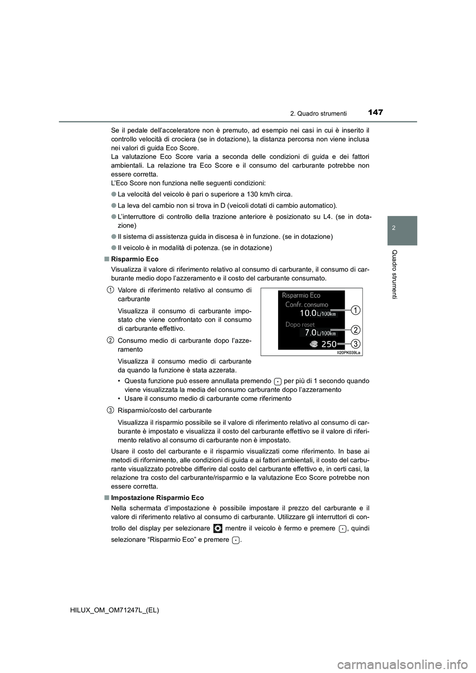 TOYOTA HILUX 2017 Manuale duso (in Italian) 1472. Quadro strumenti
2
Quadro strumenti
HILUX_OM_OM71247L_(EL)Se il pedale dell’acceleratore non è premuto, ad esempio nei casi in cui è inserito il
controllo velocità di crociera (se in dotazi TOYOTA HILUX 2017 Manuale duso (in Italian) 1472. Quadro strumenti
2
Quadro strumenti
HILUX_OM_OM71247L_(EL)Se il pedale dell’acceleratore non è premuto, ad esempio nei casi in cui è inserito il
controllo velocità di crociera (se in dotazi